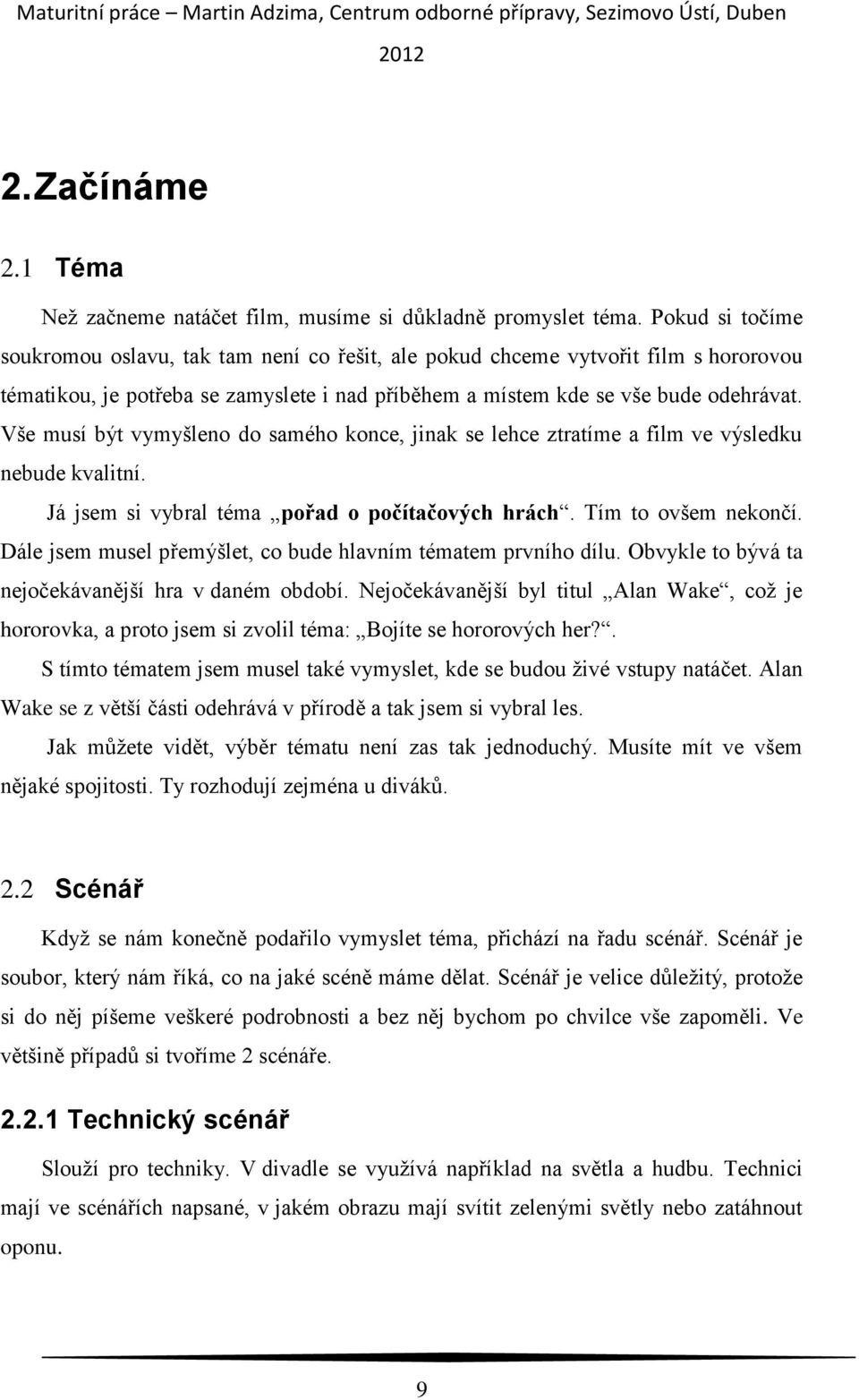 Vše musí být vymyšleno do samého konce, jinak se lehce ztratíme a film ve výsledku nebude kvalitní. Já jsem si vybral téma pořad o počítačových hrách. Tím to ovšem nekončí.