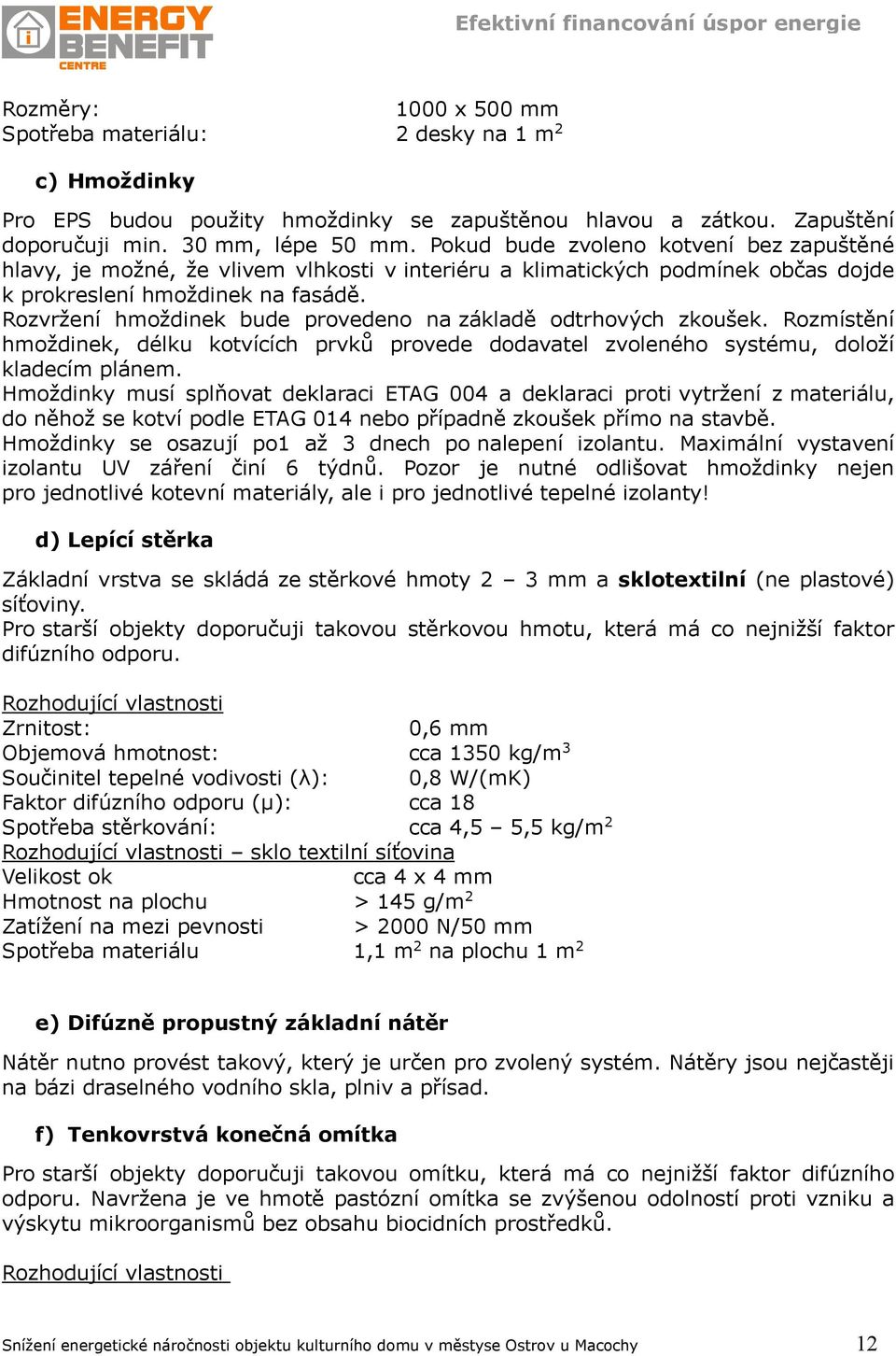 Rozvržení hmoždinek bude provedeno na základě odtrhových zkoušek. Rozmístění hmoždinek, délku kotvících prvků provede dodavatel zvoleného systému, doloží kladecím plánem.