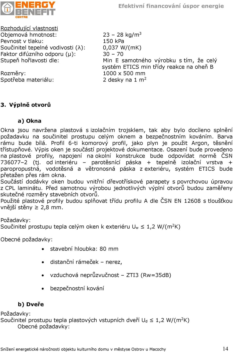 Výplně otvorů a) Okna Okna jsou navržena plastová s izolačním trojsklem, tak aby bylo docíleno splnění požadavku na součinitel prostupu celým oknem a bezpečnostním kováním. Barva rámu bude bílá.