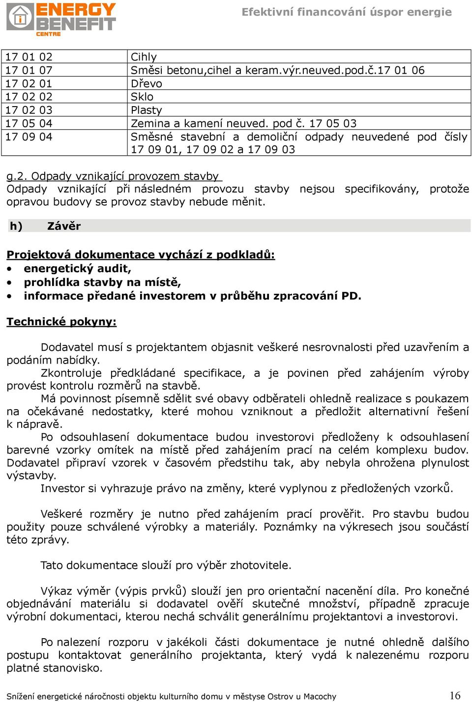 a 17 09 03 g.2. Odpady vznikající provozem stavby Odpady vznikající při následném provozu stavby nejsou specifikovány, protože opravou budovy se provoz stavby nebude měnit.