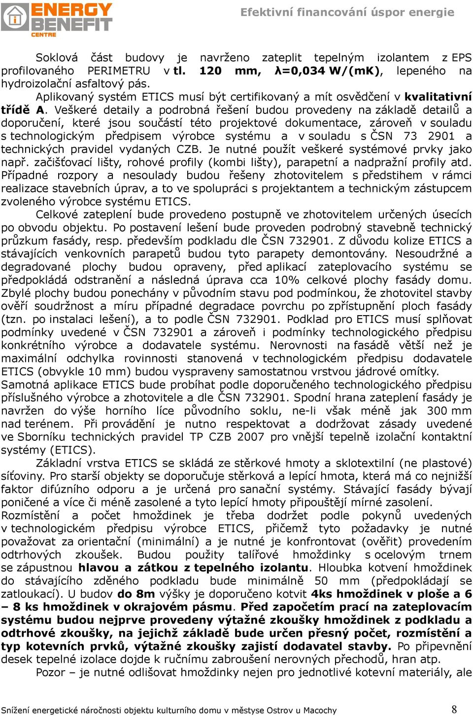 Veškeré detaily a podrobná řešení budou provedeny na základě detailů a doporučení, které jsou součástí této projektové dokumentace, zároveň v souladu s technologickým předpisem výrobce systému a v