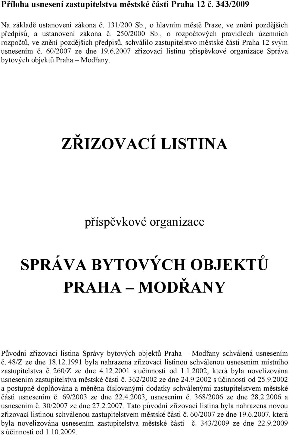 /2007 ze dne 19.6.2007 zřizovací listinu příspěvkové organizace Správa bytových objektů Praha Modřany.