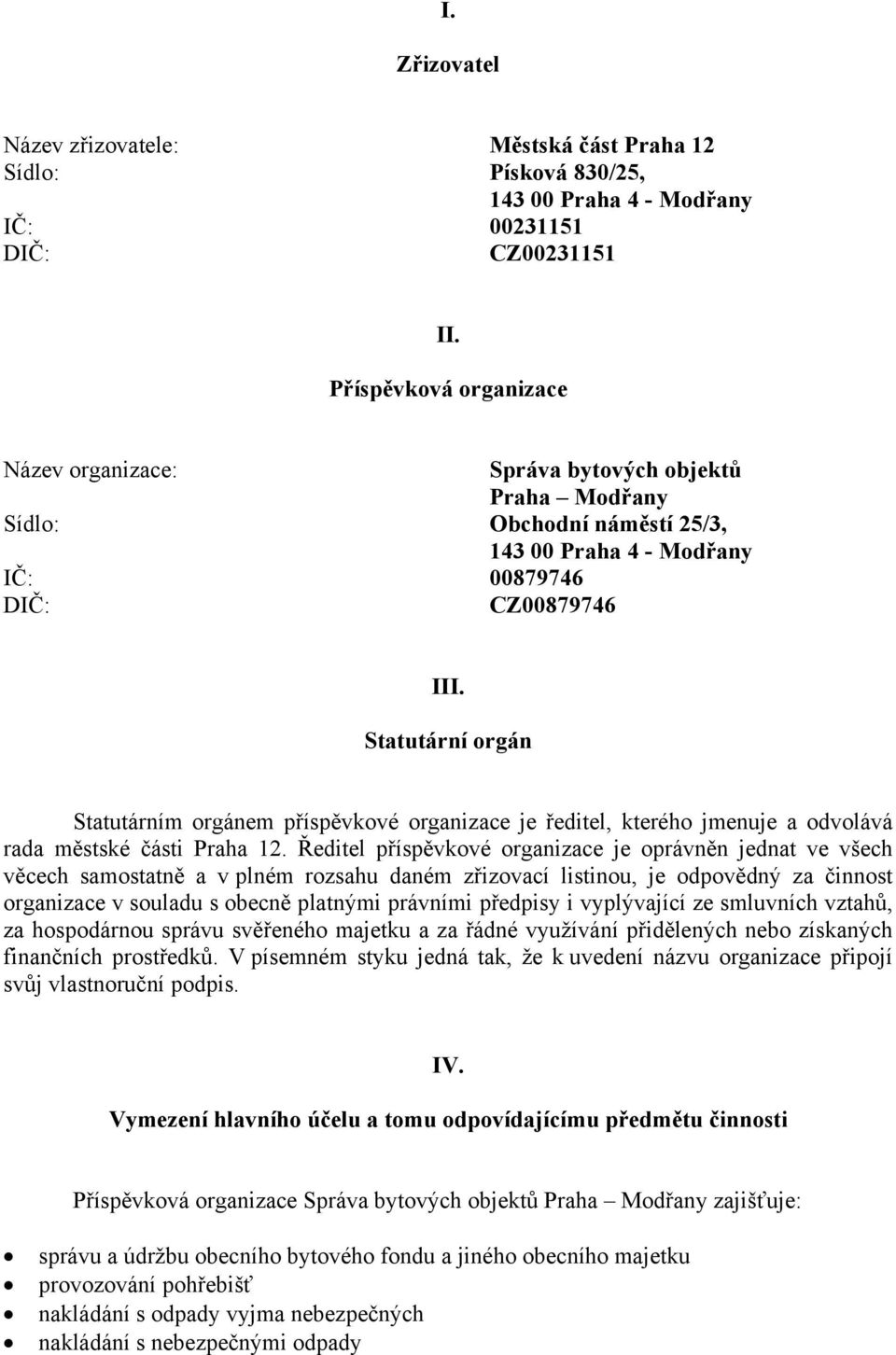 Statutární orgán Statutárním orgánem příspěvkové organizace je ředitel, kterého jmenuje a odvolává rada městské části Praha 12.