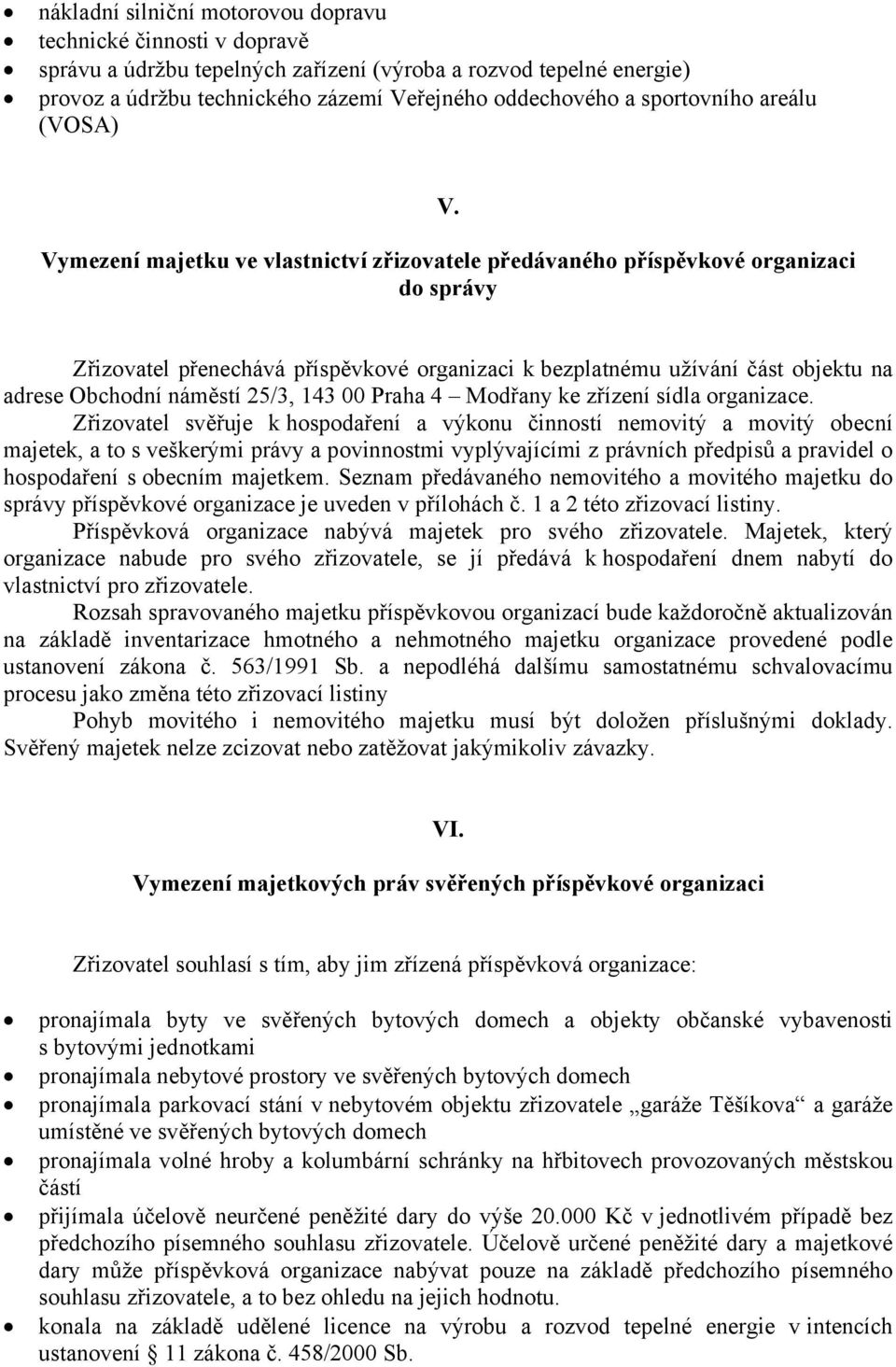 Vymezení majetku ve vlastnictví zřizovatele předávaného příspěvkové organizaci do správy Zřizovatel přenechává příspěvkové organizaci k bezplatnému užívání část objektu na adrese Obchodní náměstí