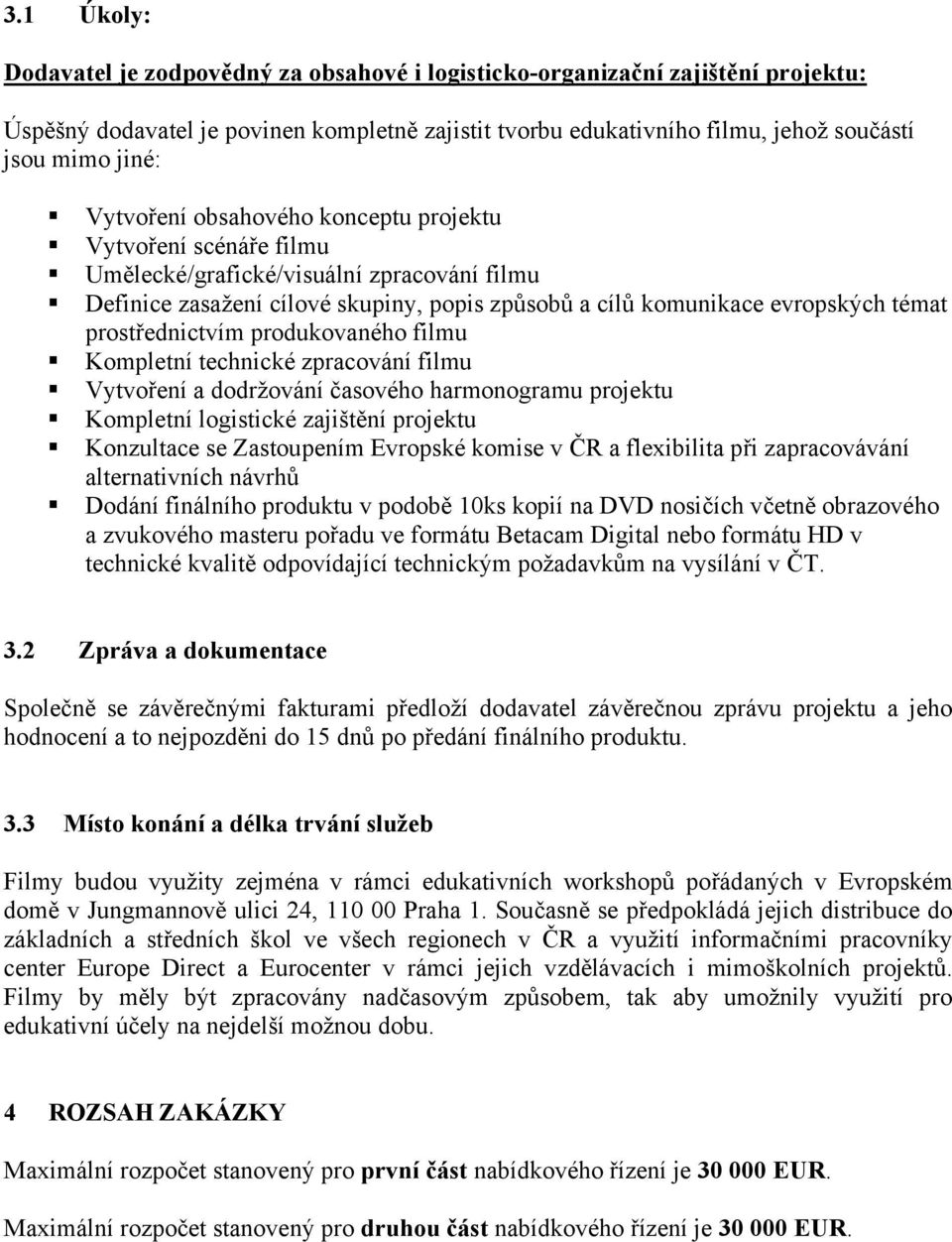 prostřednictvím produkovaného filmu Kompletní technické zpracování filmu Vytvoření a dodržování časového harmonogramu projektu Kompletní logistické zajištění projektu Konzultace se Zastoupením