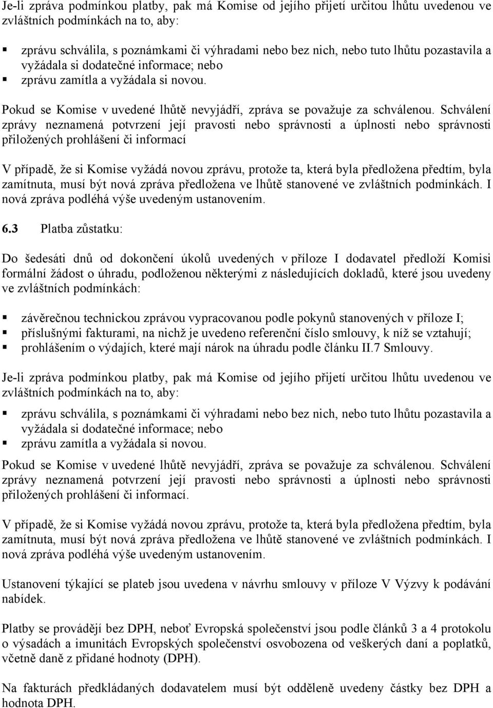 Schválení zprávy neznamená potvrzení její pravosti nebo správnosti a úplnosti nebo správnosti přiložených prohlášení či informací V případě, že si Komise vyžádá novou zprávu, protože ta, která byla