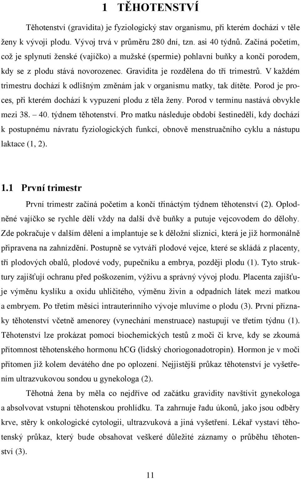 V každém trimestru dochází k odlišným změnám jak v organismu matky, tak dítěte. Porod je proces, při kterém dochází k vypuzení plodu z těla ženy. Porod v termínu nastává obvykle mezi 38. 40.