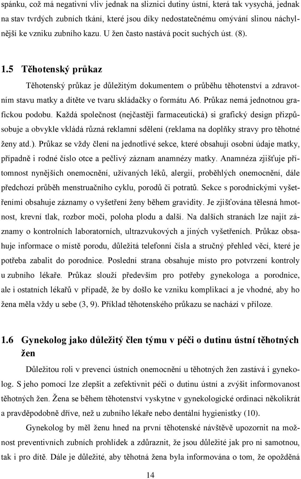 5 Těhotenský průkaz Těhotenský průkaz je důležitým dokumentem o průběhu těhotenství a zdravotním stavu matky a dítěte ve tvaru skládačky o formátu A6. Průkaz nemá jednotnou grafickou podobu.