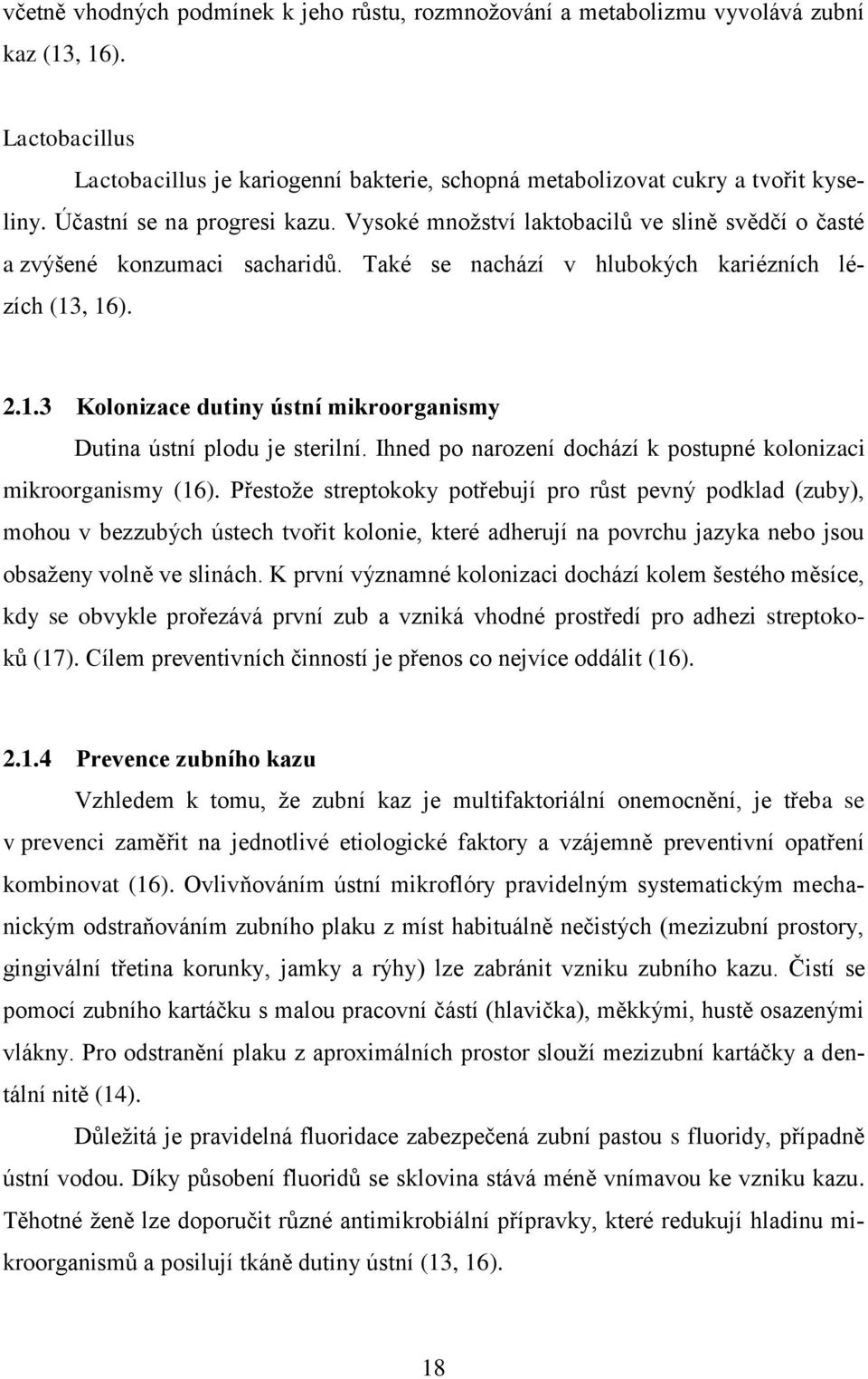 , 16). 2.1.3 Kolonizace dutiny ústní mikroorganismy Dutina ústní plodu je sterilní. Ihned po narození dochází k postupné kolonizaci mikroorganismy (16).