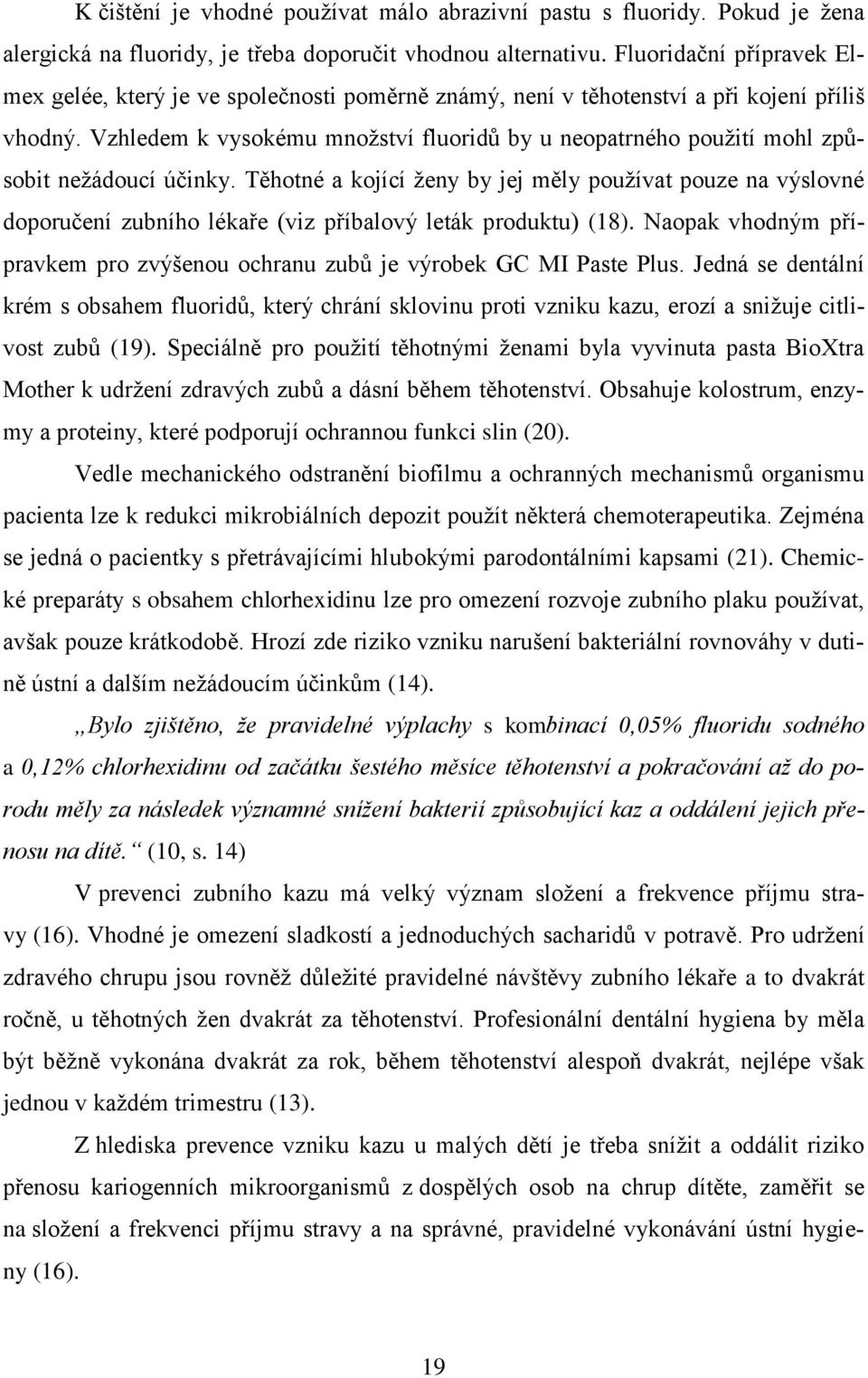 Vzhledem k vysokému množství fluoridů by u neopatrného použití mohl způsobit nežádoucí účinky.