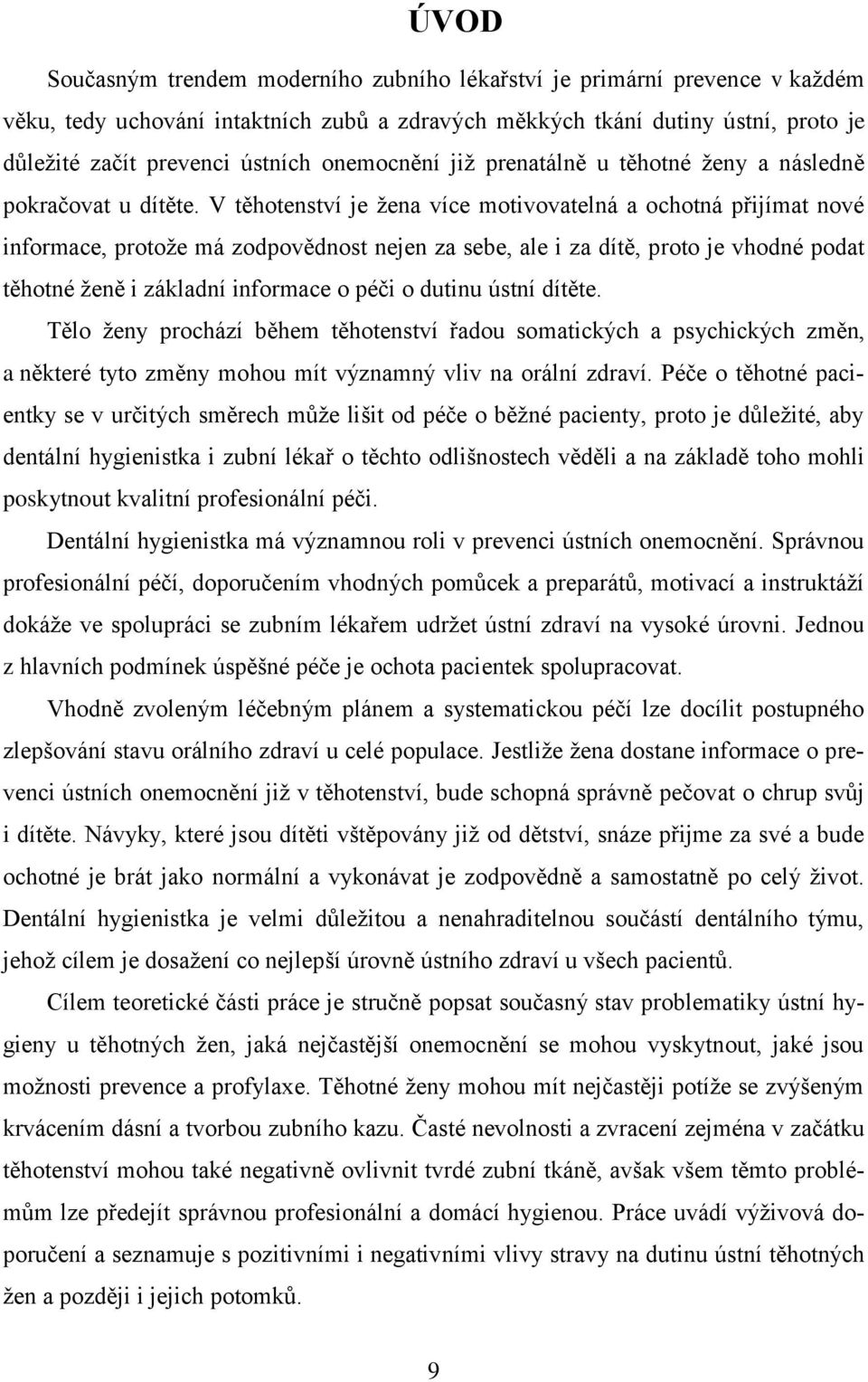 V těhotenství je žena více motivovatelná a ochotná přijímat nové informace, protože má zodpovědnost nejen za sebe, ale i za dítě, proto je vhodné podat těhotné ženě i základní informace o péči o