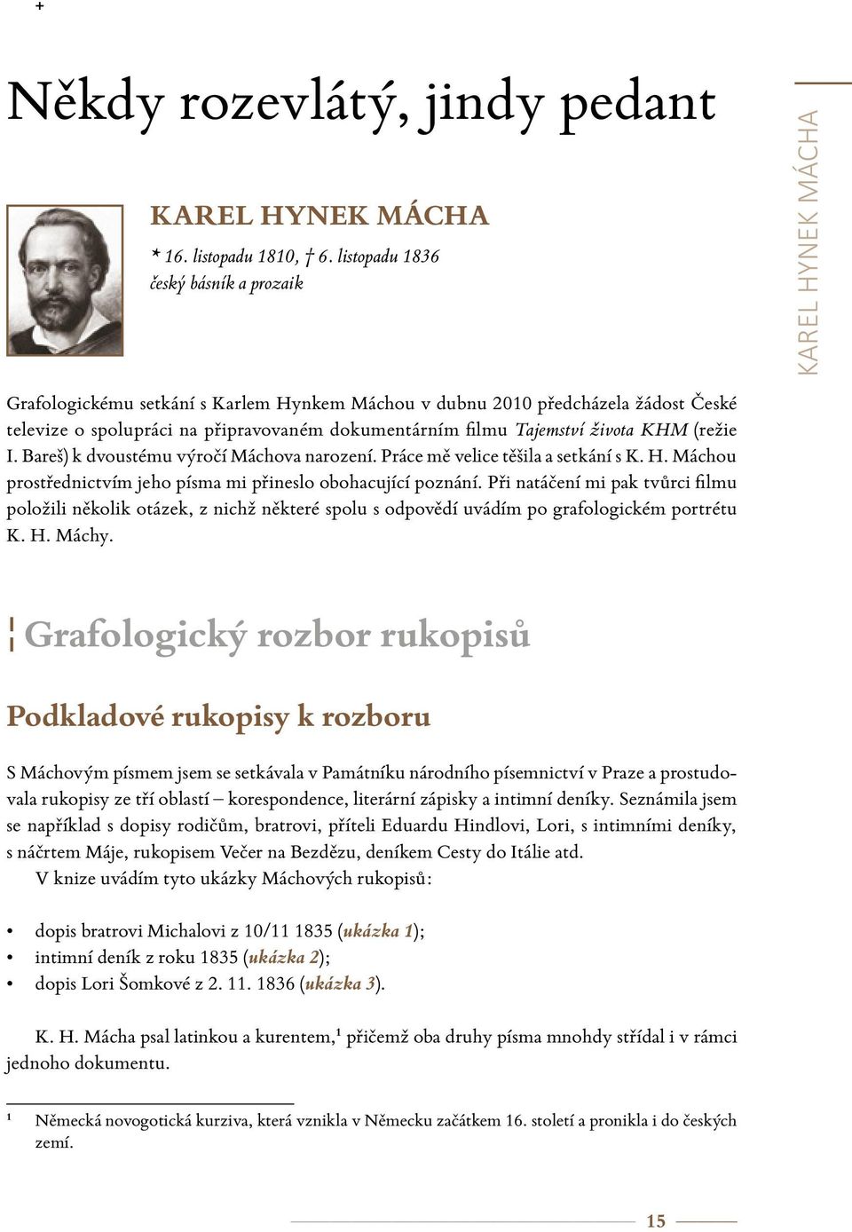 Tajemství života KHM (režie I. Bareš) k dvoustému výročí Máchova narození. Práce mě velice těšila a setkání s K. H. Máchou prostřednictvím jeho písma mi přineslo obohacující poznání.