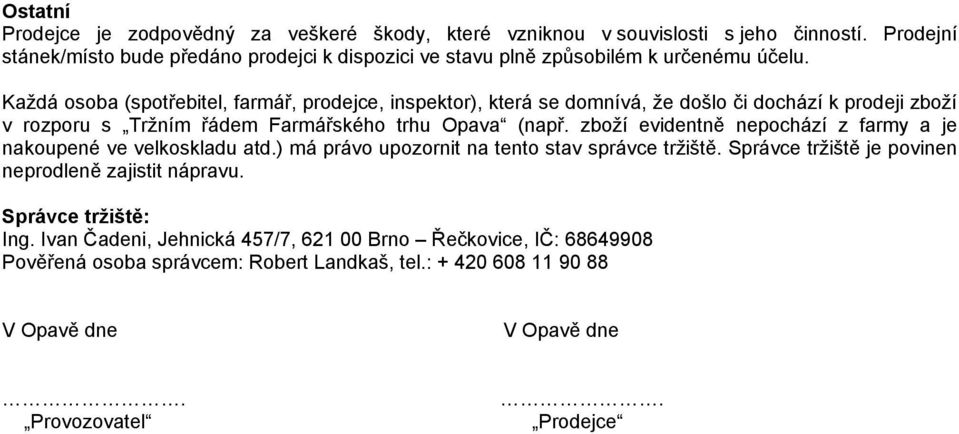 Každá osoba (spotřebitel, farmář, prodejce, inspektor), která se domnívá, že došlo či dochází k prodeji zboží v rozporu s Tržním řádem Farmářského trhu Opava (např.