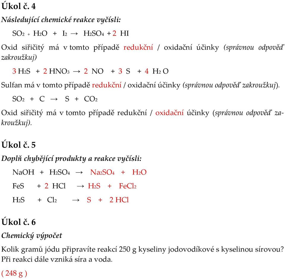 HNO3 2 NO + 3 S + 4 H2 O Sulfan má v tomto případě redukční / oxidační účinky (správnou odpověď zakroužkuj).