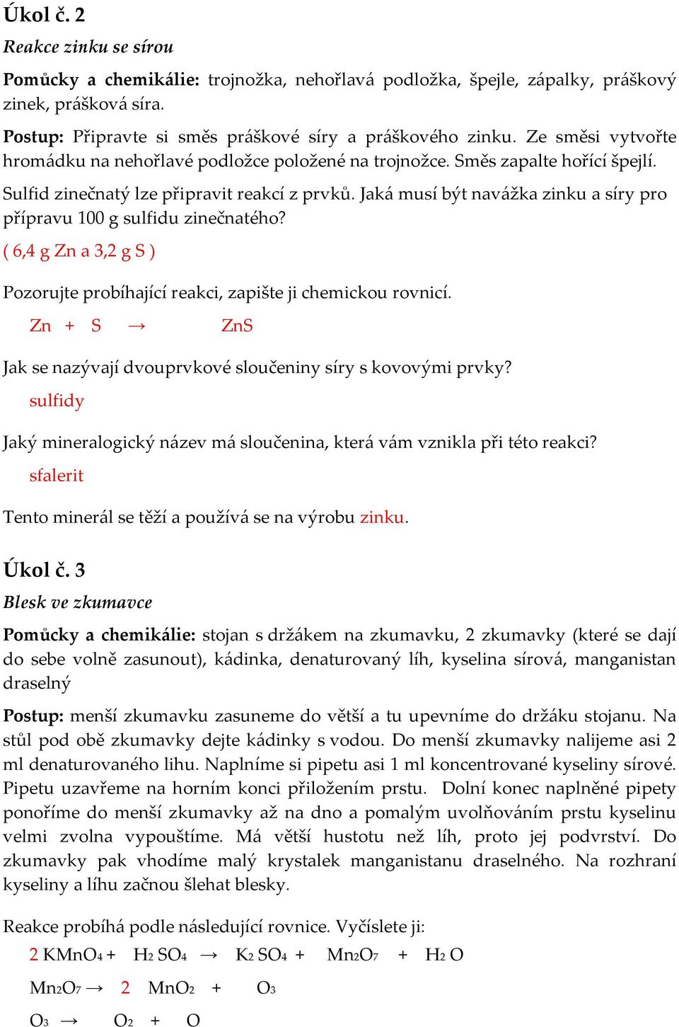 Jaká musí být navážka zinku a síry pro přípravu 100 g sulfidu zinečnatého? ( 6,4 g Zn a 3,2 g S ) Pozorujte probíhající reakci, zapište ji chemickou rovnicí.