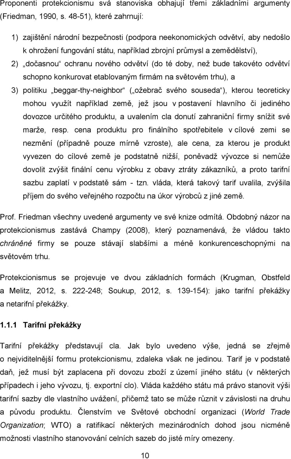 odvětví (do té doby, než bude takovéto odvětví schopno konkurovat etablovaným firmám na světovém trhu), a 3) politiku beggar-thy-neighbor ( ožebrač svého souseda ), kterou teoreticky mohou využít