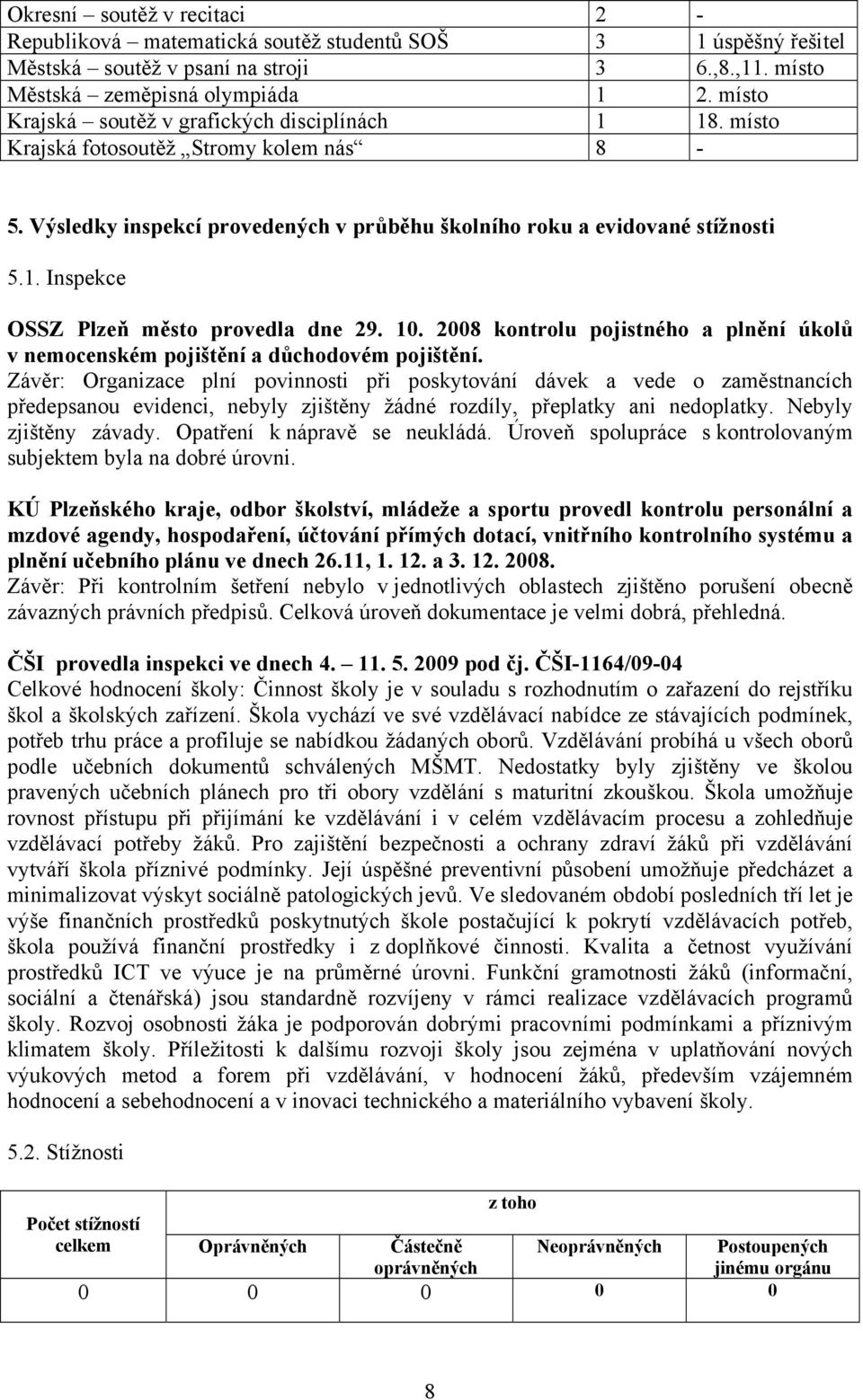 10. 2008 kontrolu pojistného a plnění úkolů v nemocenském pojištění a důchodovém pojištění.