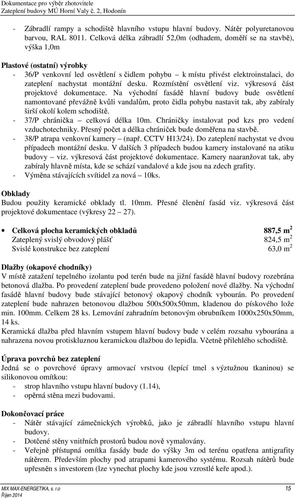 nachystat montážní desku. Rozmístění osvětlení viz. výkresová část projektové dokumentace.