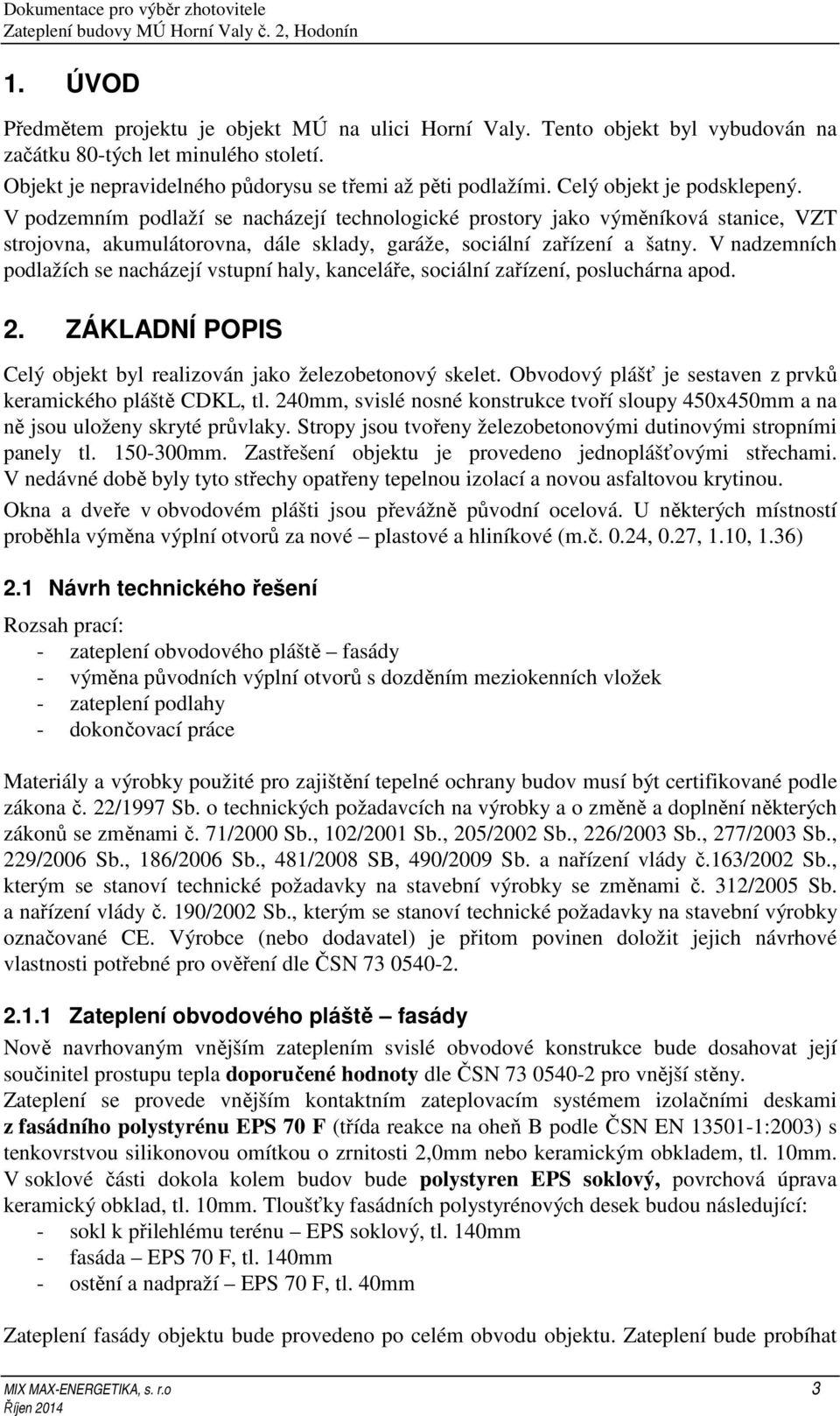 V nadzemních podlažích se nacházejí vstupní haly, kanceláře, sociální zařízení, posluchárna apod. 2. ZÁKLADNÍ POPIS Celý objekt byl realizován jako železobetonový skelet.