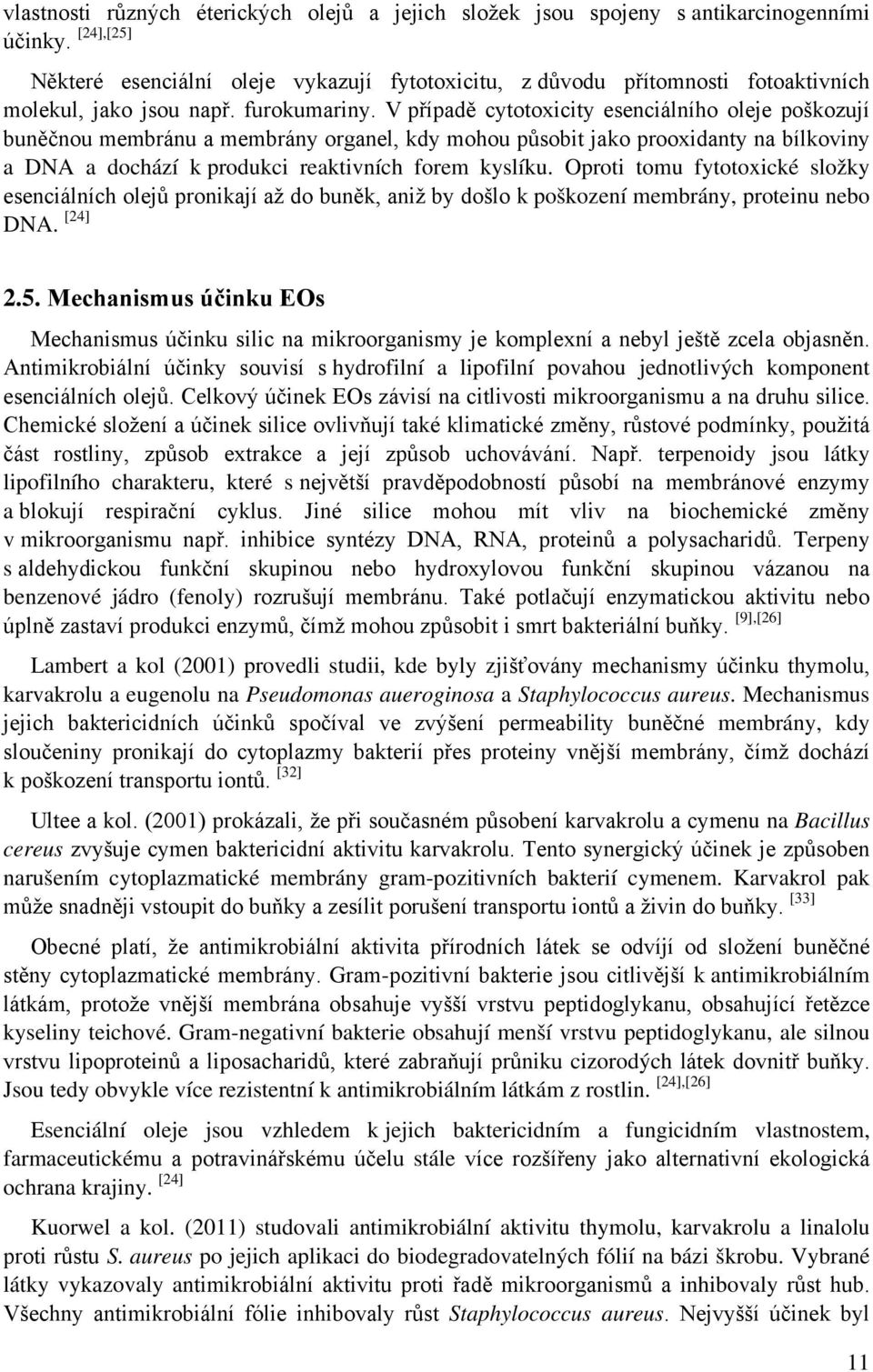 V případě cytotoxicity esenciálního oleje poškozují buněčnou membránu a membrány organel, kdy mohou působit jako prooxidanty na bílkoviny a DNA a dochází k produkci reaktivních forem kyslíku.