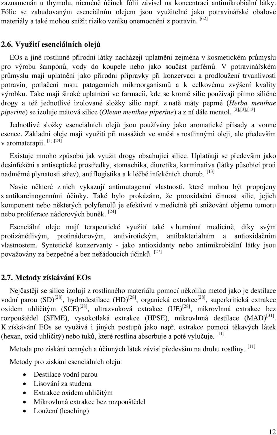 ] 2.6. Využití esenciálních olejů EOs a jiné rostlinné přírodní látky nacházejí uplatnění zejména v kosmetickém průmyslu pro výrobu šampónů, vody do koupele nebo jako součást parfémů.