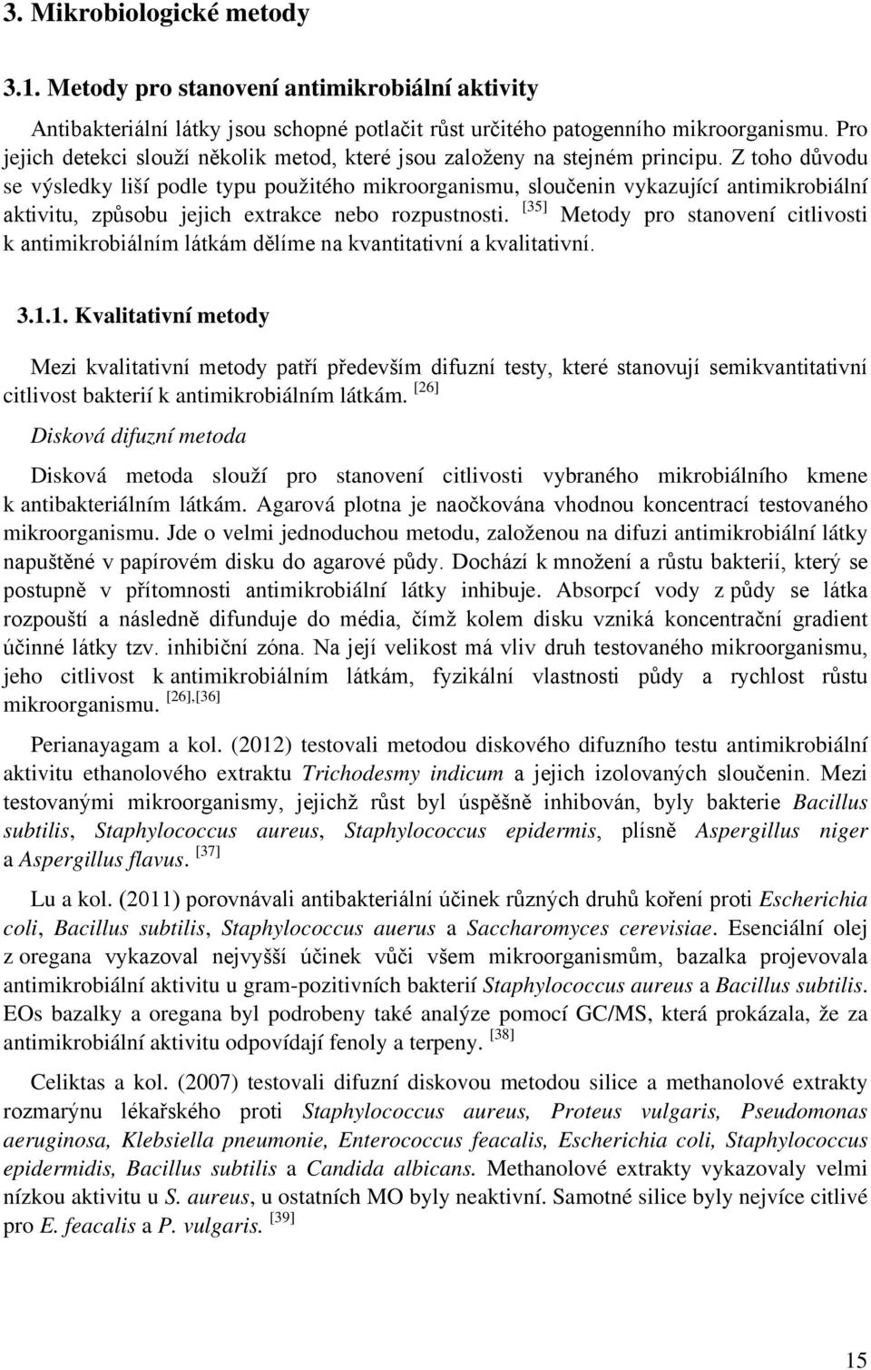 Z toho důvodu se výsledky liší podle typu použitého mikroorganismu, sloučenin vykazující antimikrobiální aktivitu, způsobu jejich extrakce nebo rozpustnosti.