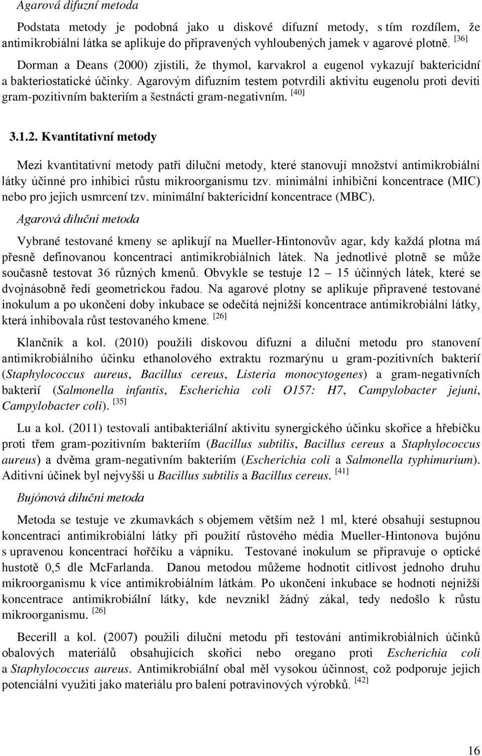 Agarovým difuzním testem potvrdili aktivitu eugenolu proti devíti gram-pozitivním bakteriím a šestnácti gram-negativním. [40] 3.1.2.