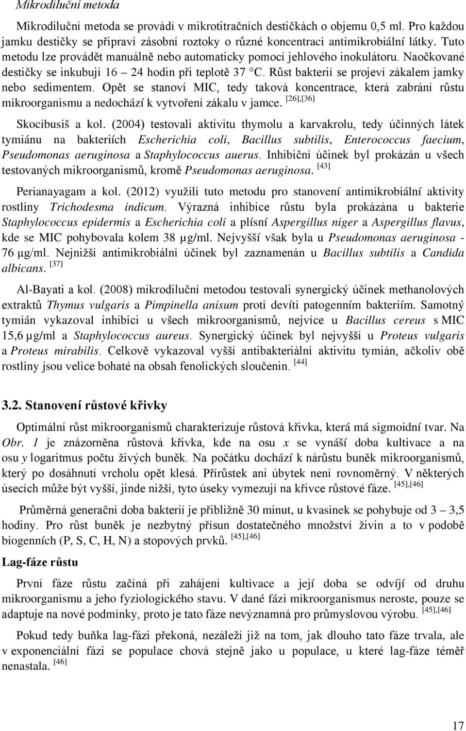 Opět se stanoví MIC, tedy taková koncentrace, která zabrání růstu mikroorganismu a nedochází k vytvoření zákalu v jamce. [26],[36] Skocibusiš a kol.