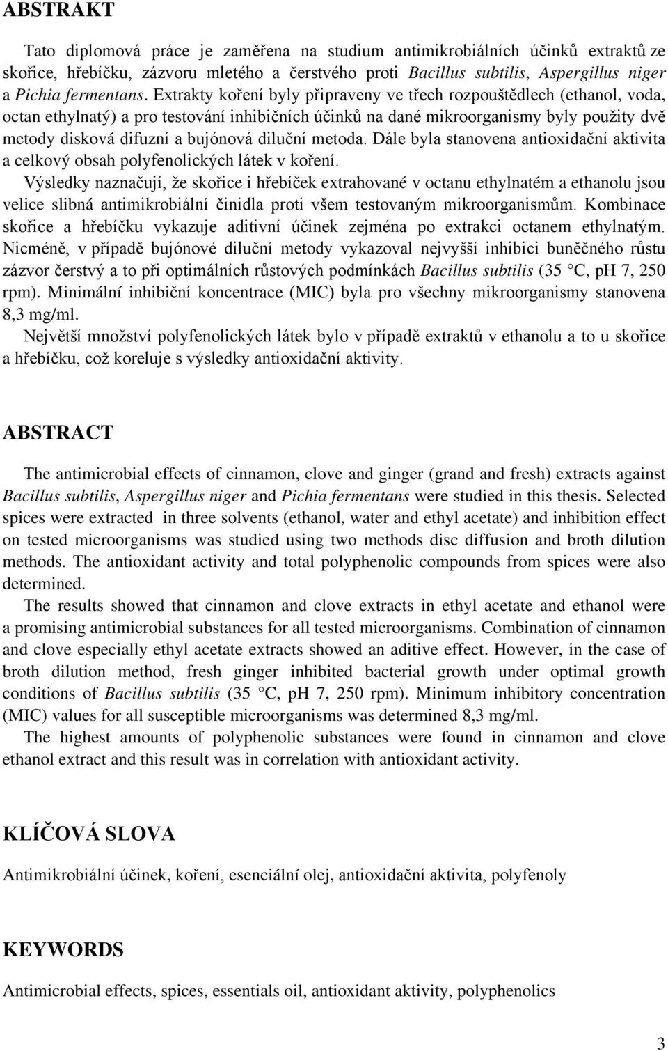 diluční metoda. Dále byla stanovena antioxidační aktivita a celkový obsah polyfenolických látek v koření.