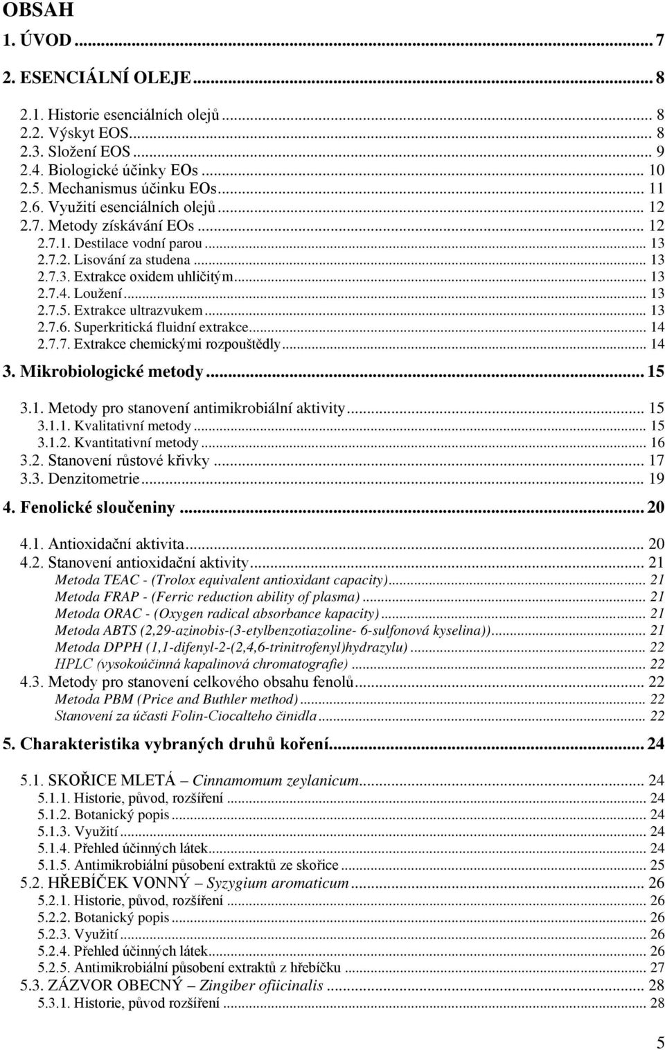 Extrakce ultrazvukem... 13 2.7.6. Superkritická fluidní extrakce... 14 2.7.7. Extrakce chemickými rozpouštědly... 14 3. Mikrobiologické metody... 15 3.1. Metody pro stanovení antimikrobiální aktivity.