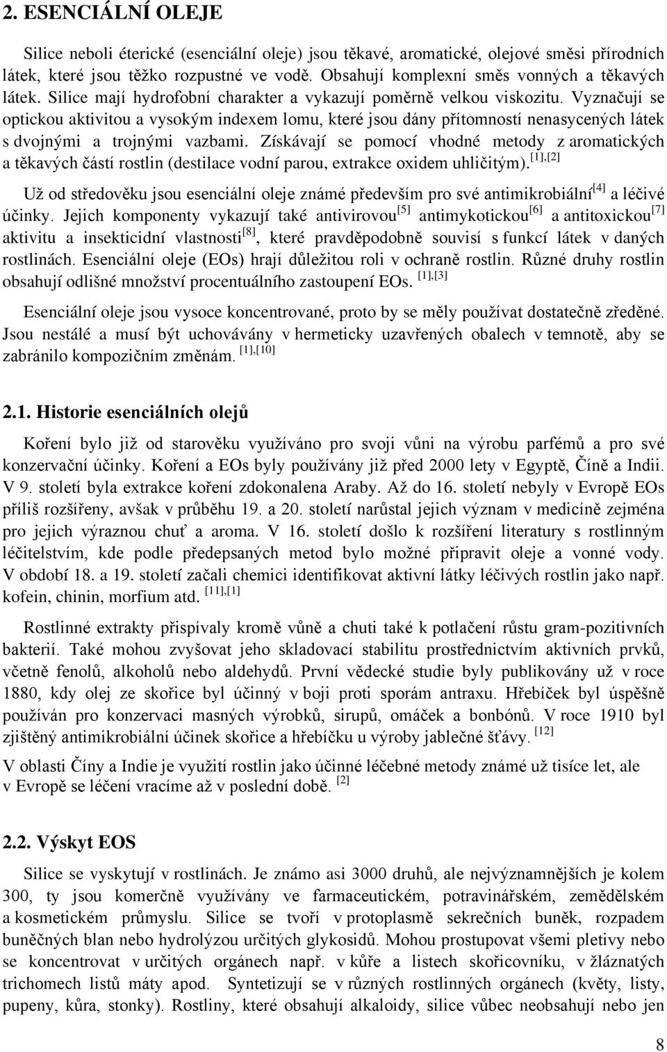 Vyznačují se optickou aktivitou a vysokým indexem lomu, které jsou dány přítomností nenasycených látek s dvojnými a trojnými vazbami.