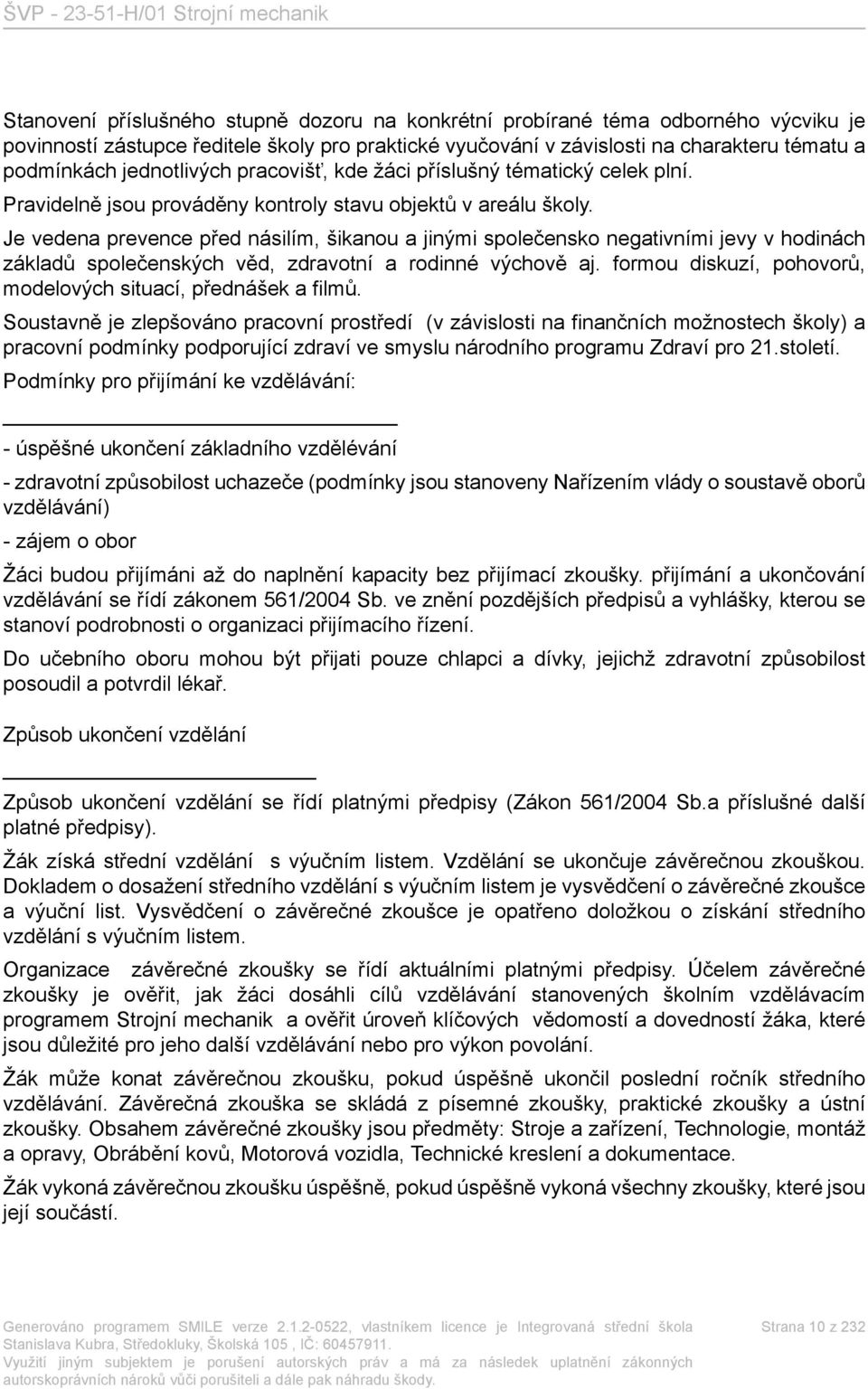 Je vedena prevence před násilím, šikanou a jinými společensko negativními jevy v hodinách základů společenských věd, zdravotní a rodinné výchově aj.