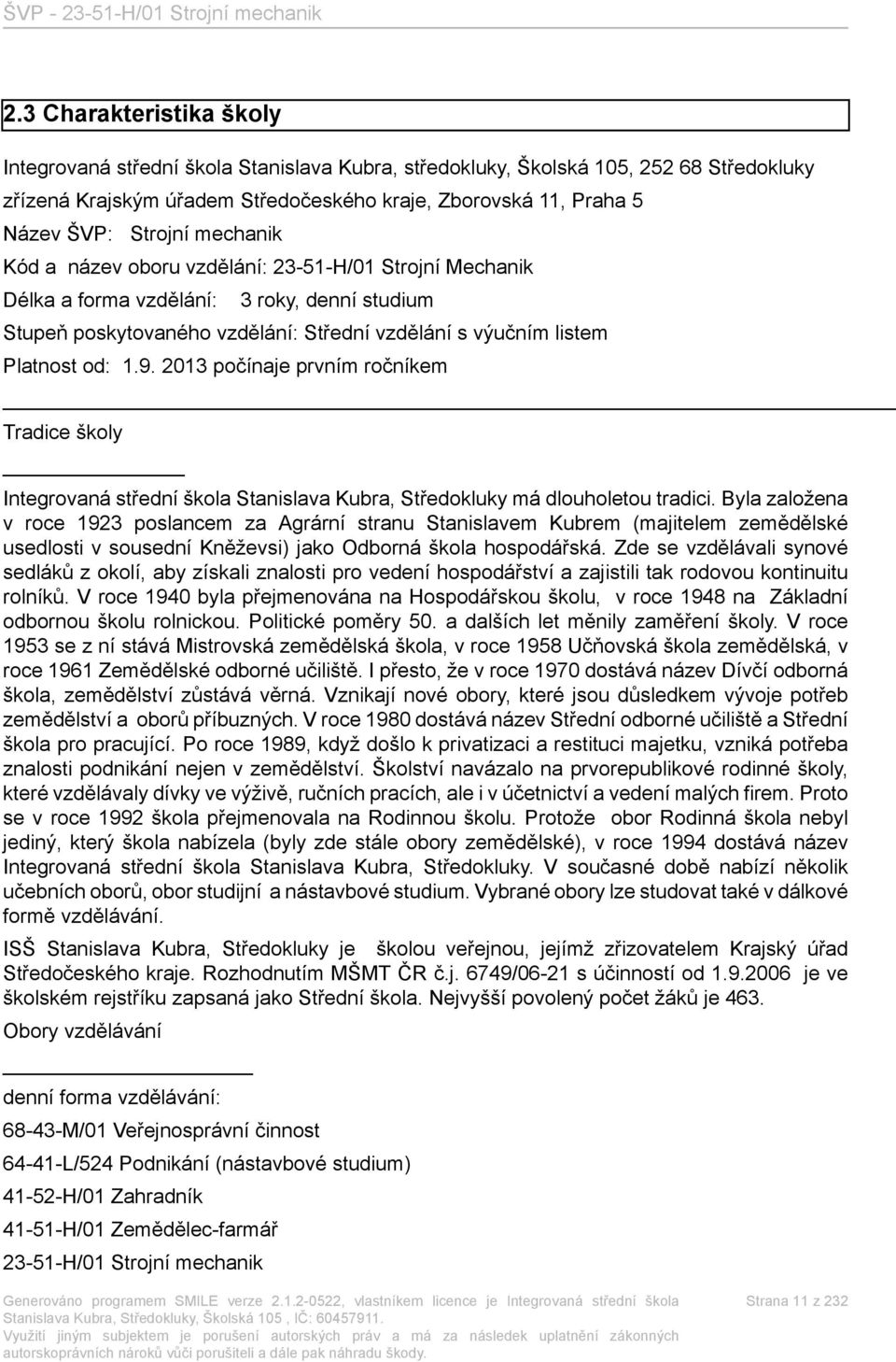 9. 2013 počínaje prvním ročníkem Tradice školy Integrovaná střední škola Stanislava Kubra, Středokluky má dlouholetou tradici.