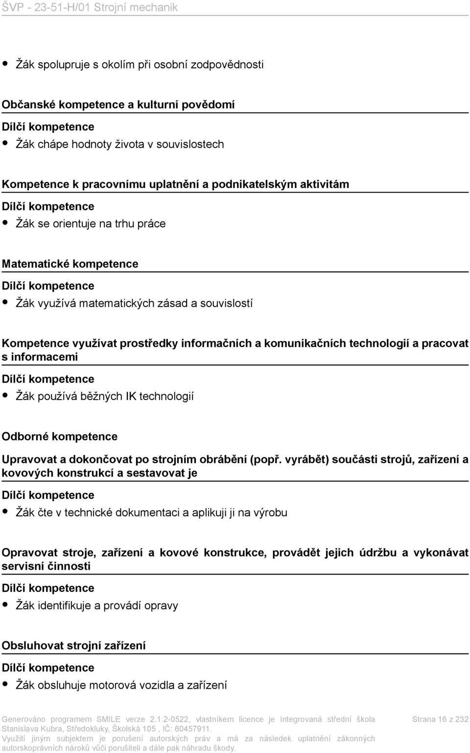 komunikačních technologií a pracovat s informacemi Dílčí kompetence Žák používá běžných IK technologií Odborné kompetence Upravovat a dokončovat po strojním obrábění (popř.