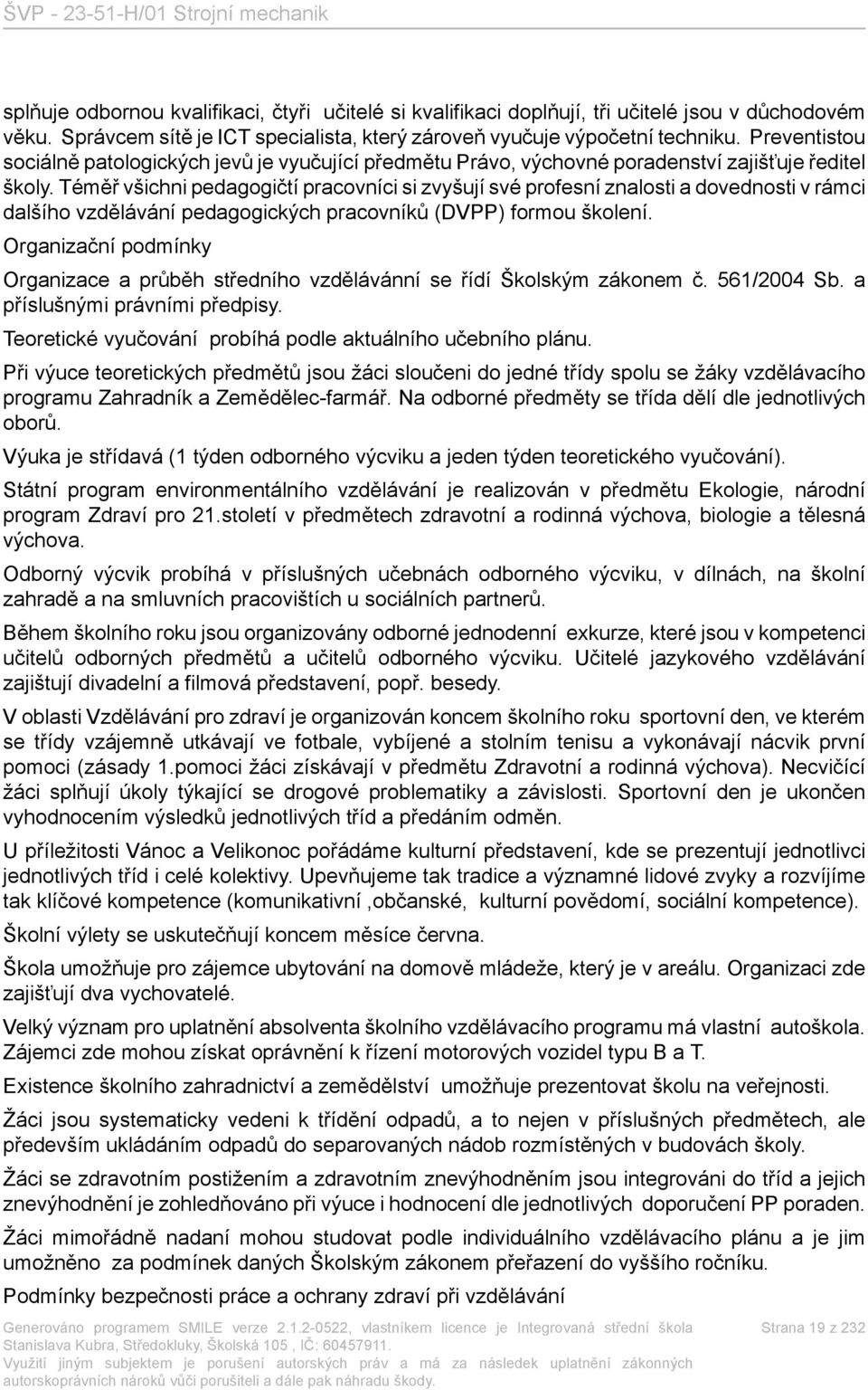 Téměř všichni pedagogičtí pracovníci si zvyšují své profesní znalosti a dovednosti v rámci dalšího vzdělávání pedagogických pracovníků (DVPP) formou školení.