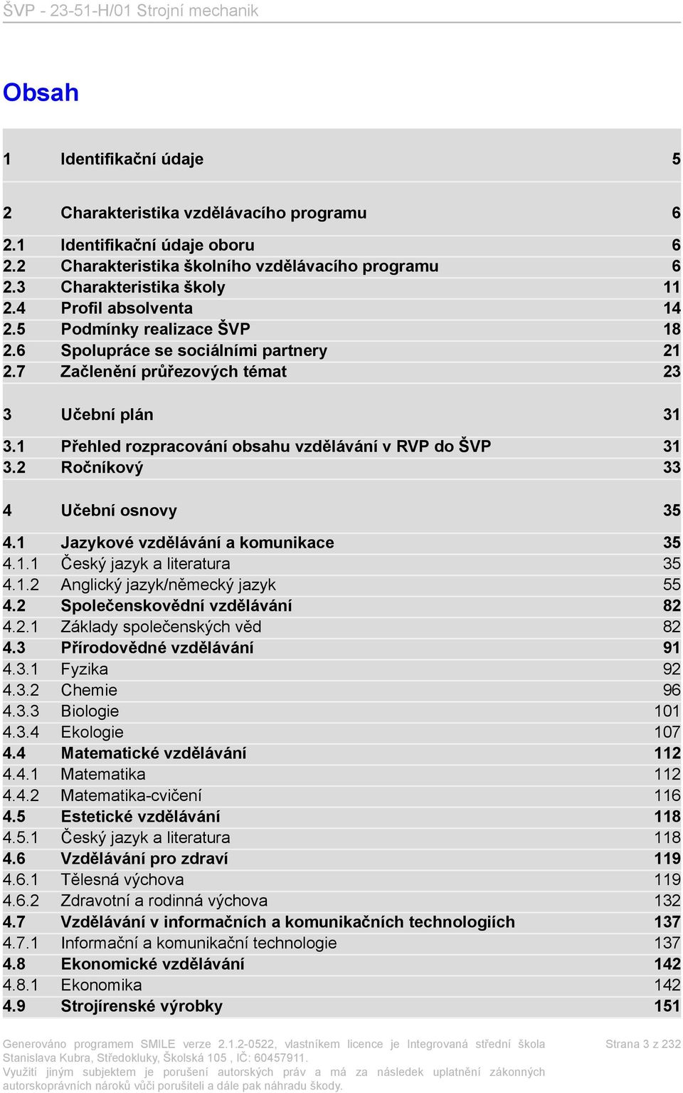 1 Přehled rozpracování obsahu vzdělávání v RVP do ŠVP 31 3.2 Ročníkový 33 4 Učební osnovy 35 4.1 Jazykové vzdělávání a komunikace 35 4.1.1 Český jazyk a literatura 35 4.1.2 Anglický jazyk/německý jazyk 55 4.