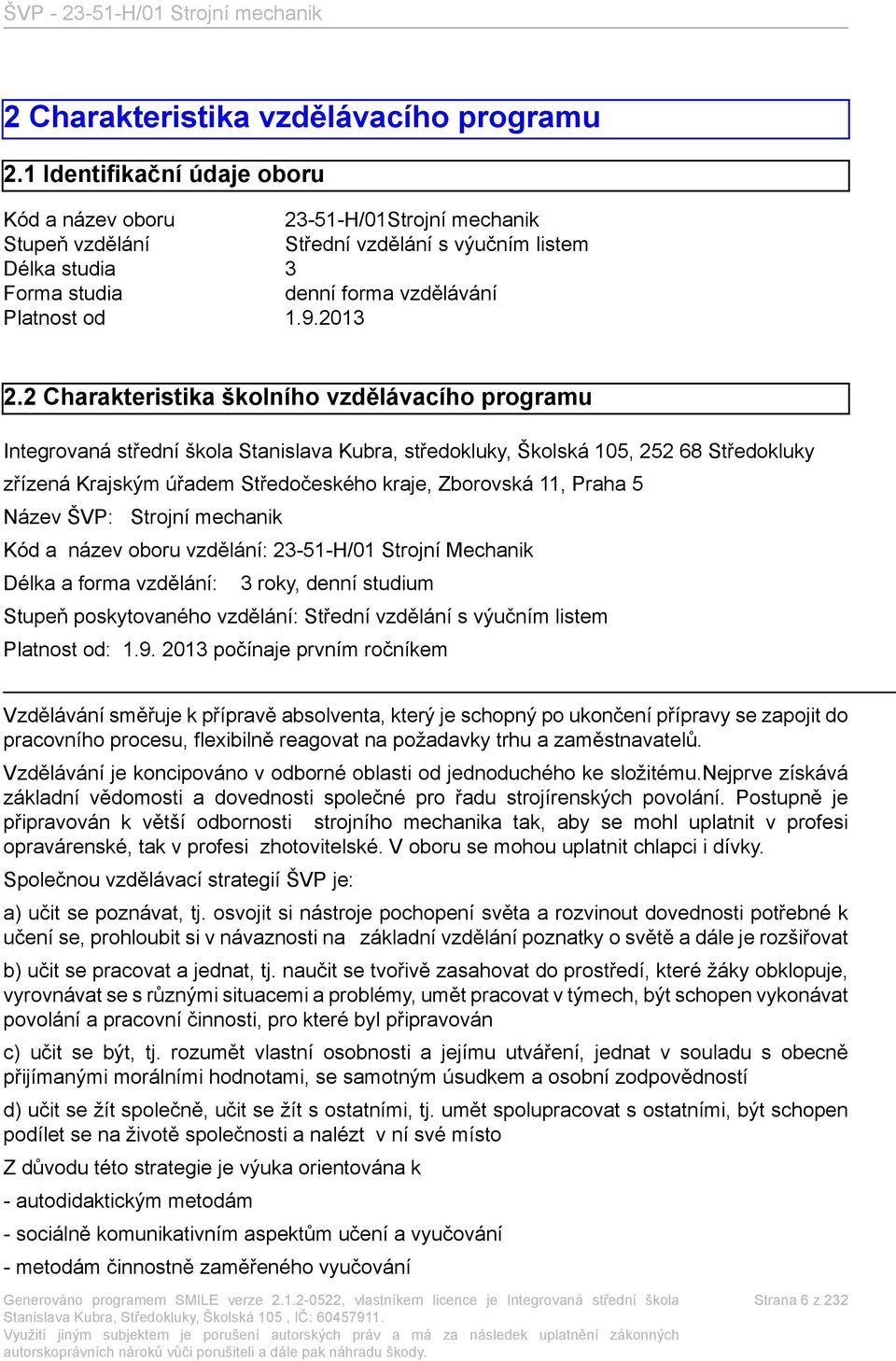 2 Charakteristika školního vzdělávacího programu Integrovaná střední škola Stanislava Kubra, středokluky, Školská 105, 252 68 Středokluky zřízená Krajským úřadem Středočeského kraje, Zborovská 11,