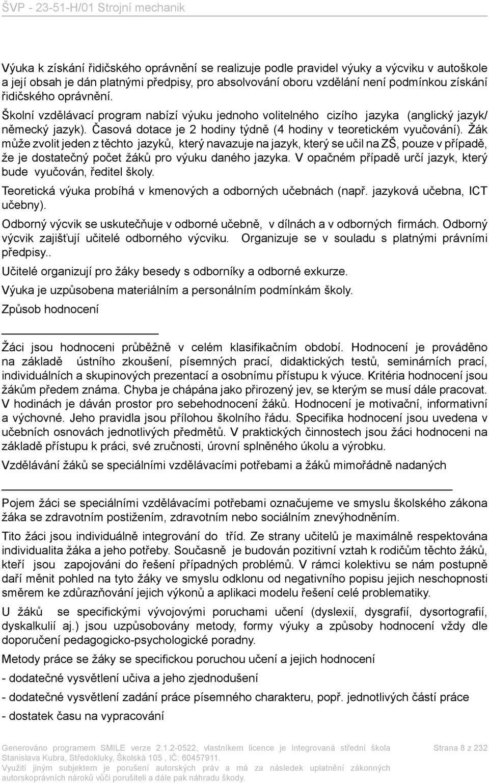 Žák může zvolit jeden z těchto jazyků, který navazuje na jazyk, který se učil na ZŠ, pouze v případě, že je dostatečný počet žáků pro výuku daného jazyka.