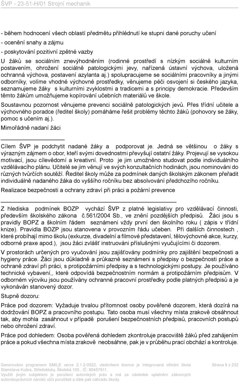 ) spolupracujeme se sociálními pracovníky a jinými odborníky, volíme vhodné výchovné prostředky, věnujeme péči osvojení si českého jazyka, seznamujeme žáky s kulturními zvyklostmi a tradicemi a s