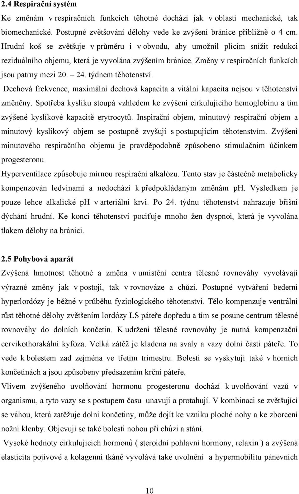 týdnem těhotenství. Dechová frekvence, maximální dechová kapacita a vitální kapacita nejsou v těhotenství změněny.