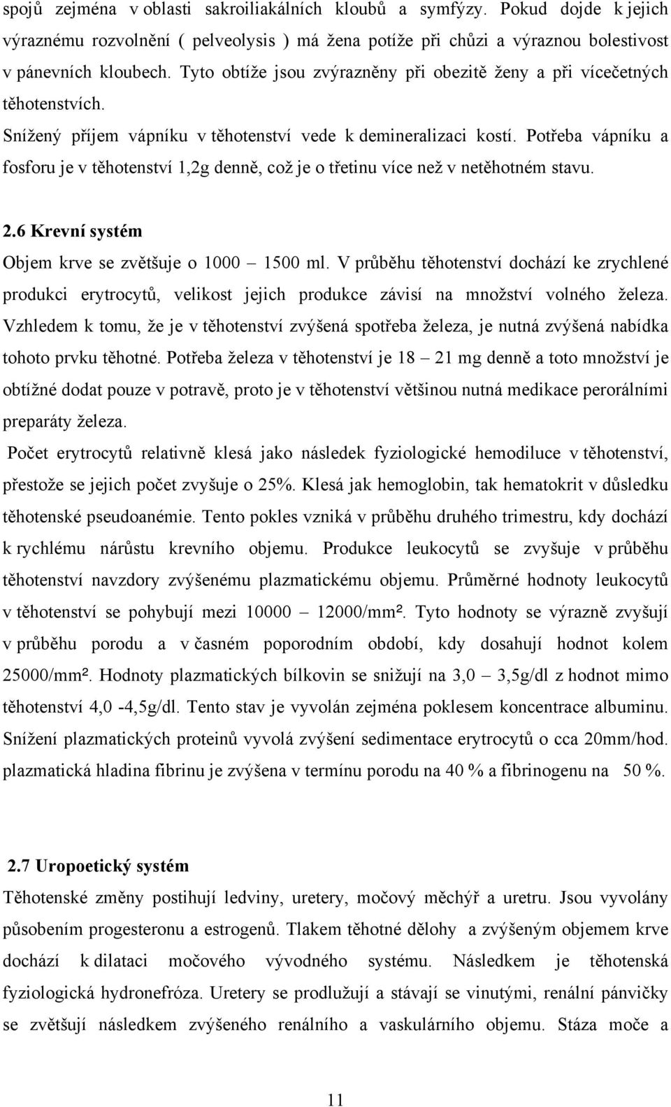 Potřeba vápníku a fosforu je v těhotenství 1,2g denně, což je o třetinu více než v netěhotném stavu. 2.6 Krevní systém Objem krve se zvětšuje o 1000 1500 ml.