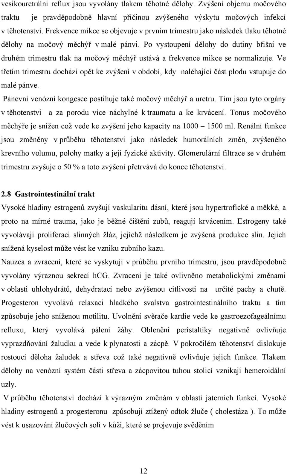 Po vystoupení dělohy do dutiny břišní ve druhém trimestru tlak na močový měchýř ustává a frekvence mikce se normalizuje.