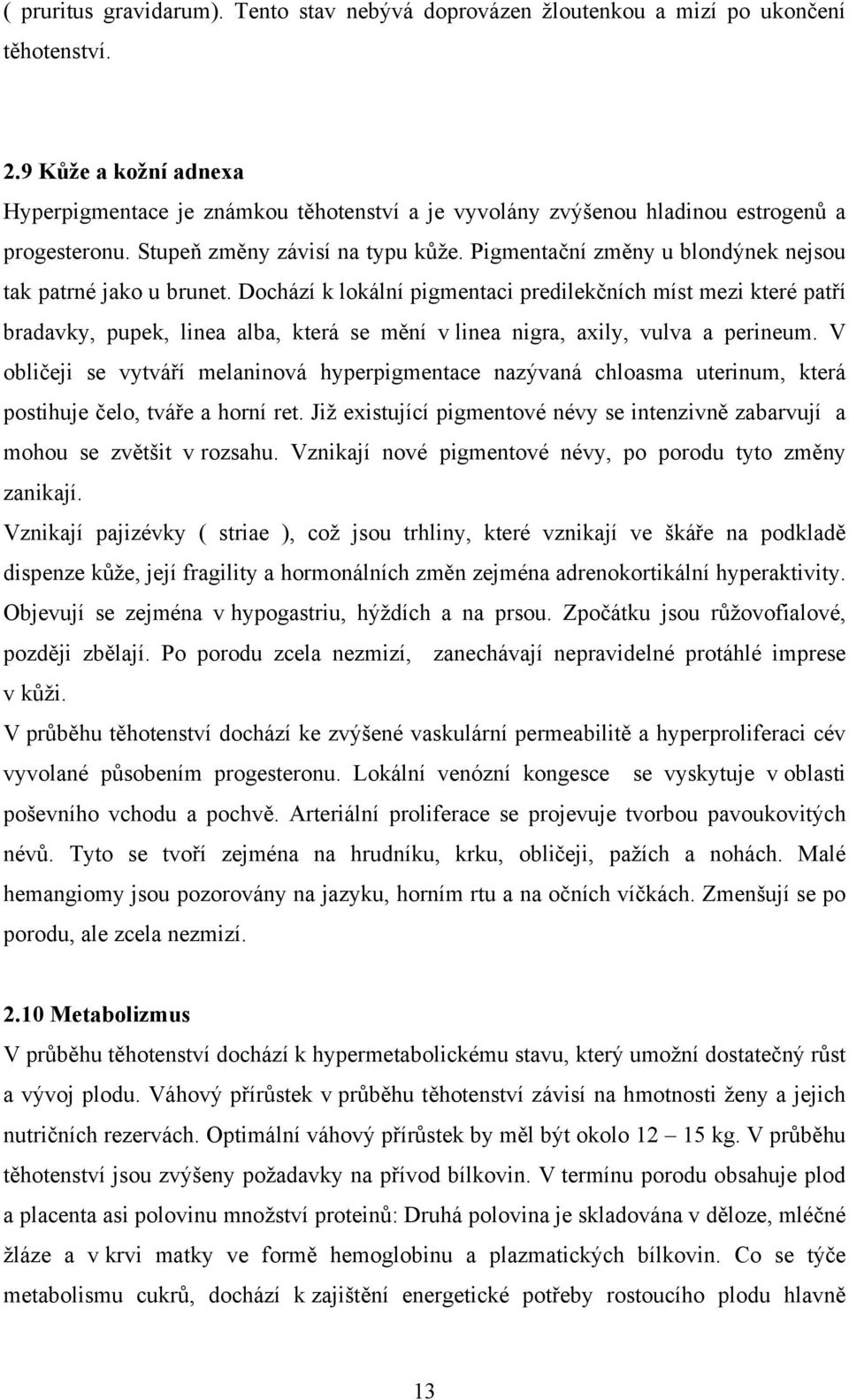 Pigmentační změny u blondýnek nejsou tak patrné jako u brunet.