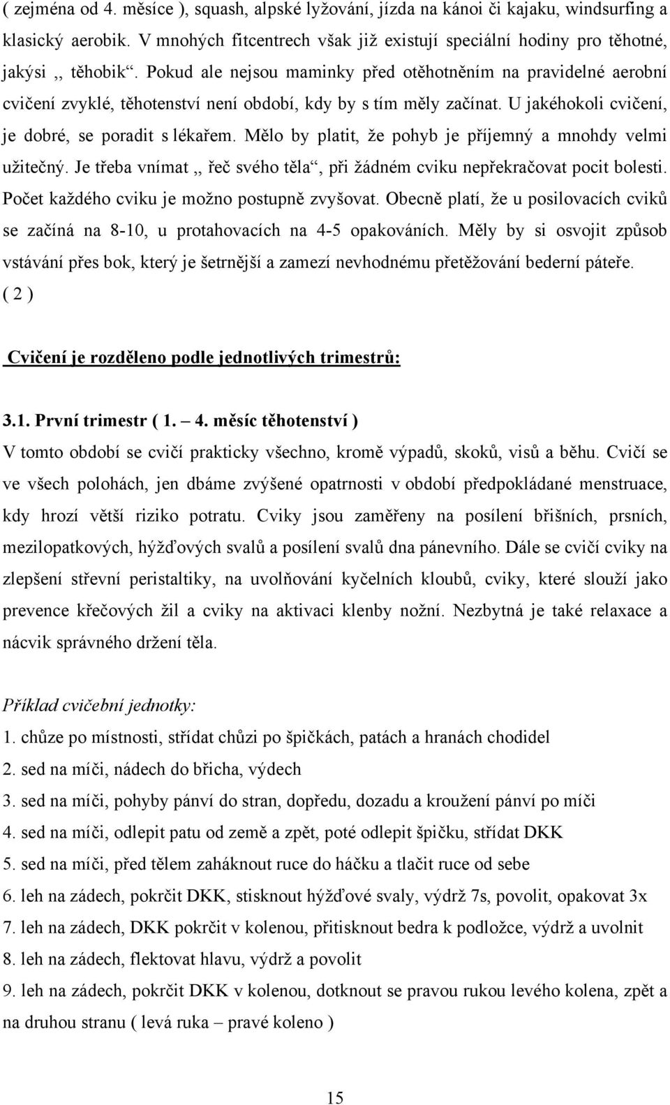 Mělo by platit, že pohyb je příjemný a mnohdy velmi užitečný. Je třeba vnímat,, řeč svého těla, při žádném cviku nepřekračovat pocit bolesti. Počet každého cviku je možno postupně zvyšovat.