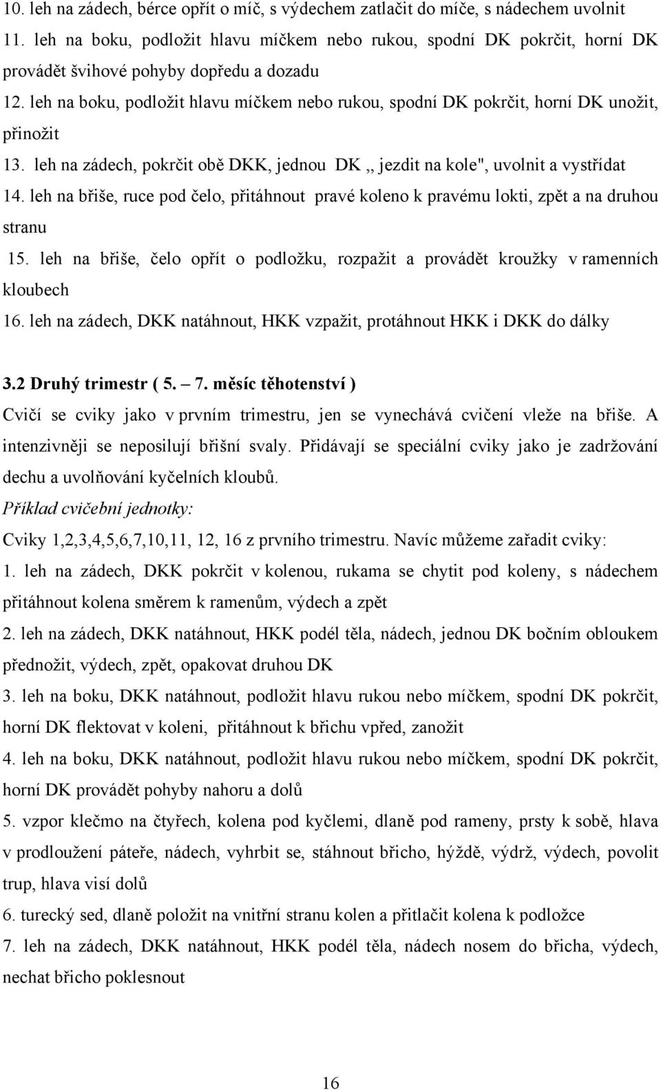 leh na boku, podložit hlavu míčkem nebo rukou, spodní DK pokrčit, horní DK unožit, přinožit 13. leh na zádech, pokrčit obě DKK, jednou DK,, jezdit na kole", uvolnit a vystřídat 14.