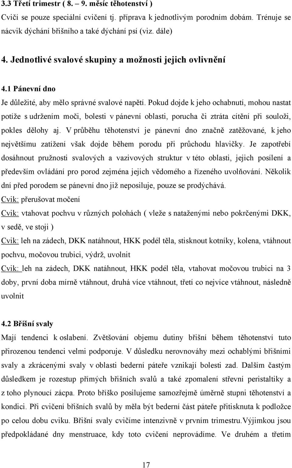 Pokud dojde k jeho ochabnutí, mohou nastat potíže s udržením moči, bolesti v pánevní oblasti, porucha či ztráta cítění při souloži, pokles dělohy aj.