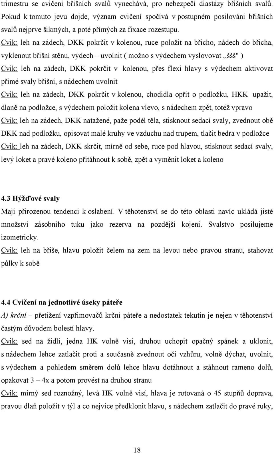 Cvik: leh na zádech, DKK pokrčit v kolenou, ruce položit na břicho, nádech do břicha, vyklenout břišní stěnu, výdech uvolnit ( možno s výdechem vyslovovat,,ššš" ) Cvik: leh na zádech, DKK pokrčit v