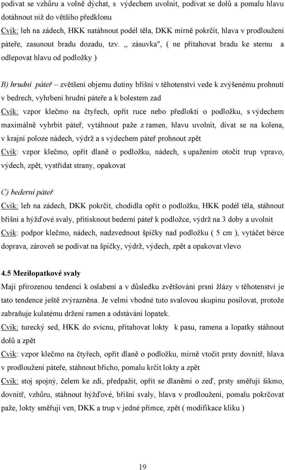 ,, zásuvka", ( ne přitahovat bradu ke sternu a odlepovat hlavu od podložky ) B) hrudní páteř zvětšení objemu dutiny břišní v těhotenství vede k zvýšenému prohnutí v bedrech, vyhrbení hrudní páteře a