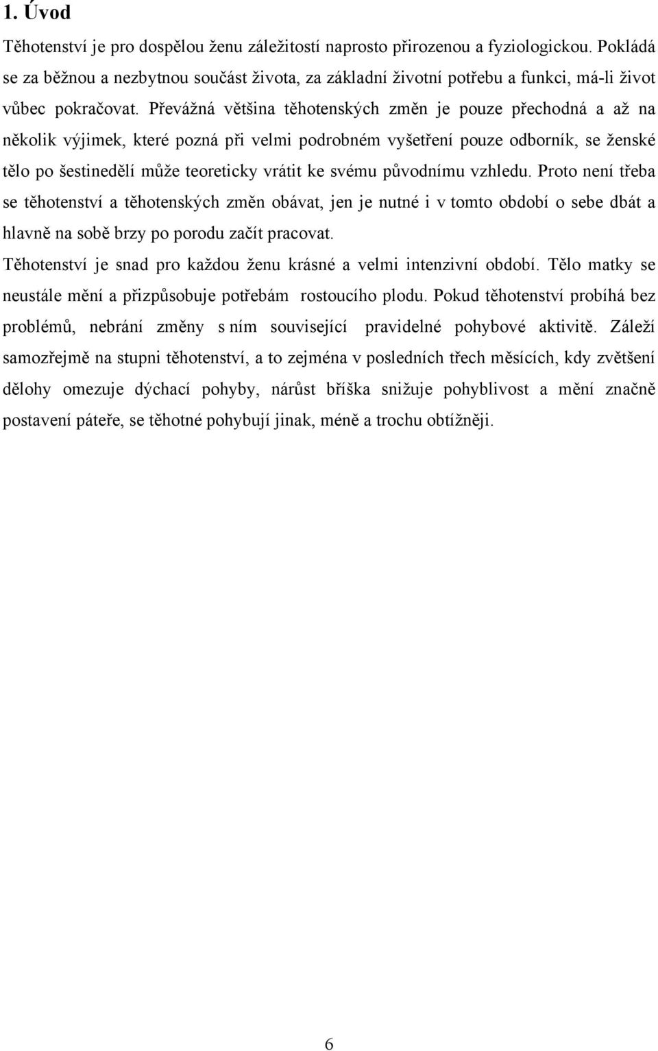 Převážná většina těhotenských změn je pouze přechodná a až na několik výjimek, které pozná při velmi podrobném vyšetření pouze odborník, se ženské tělo po šestinedělí může teoreticky vrátit ke svému