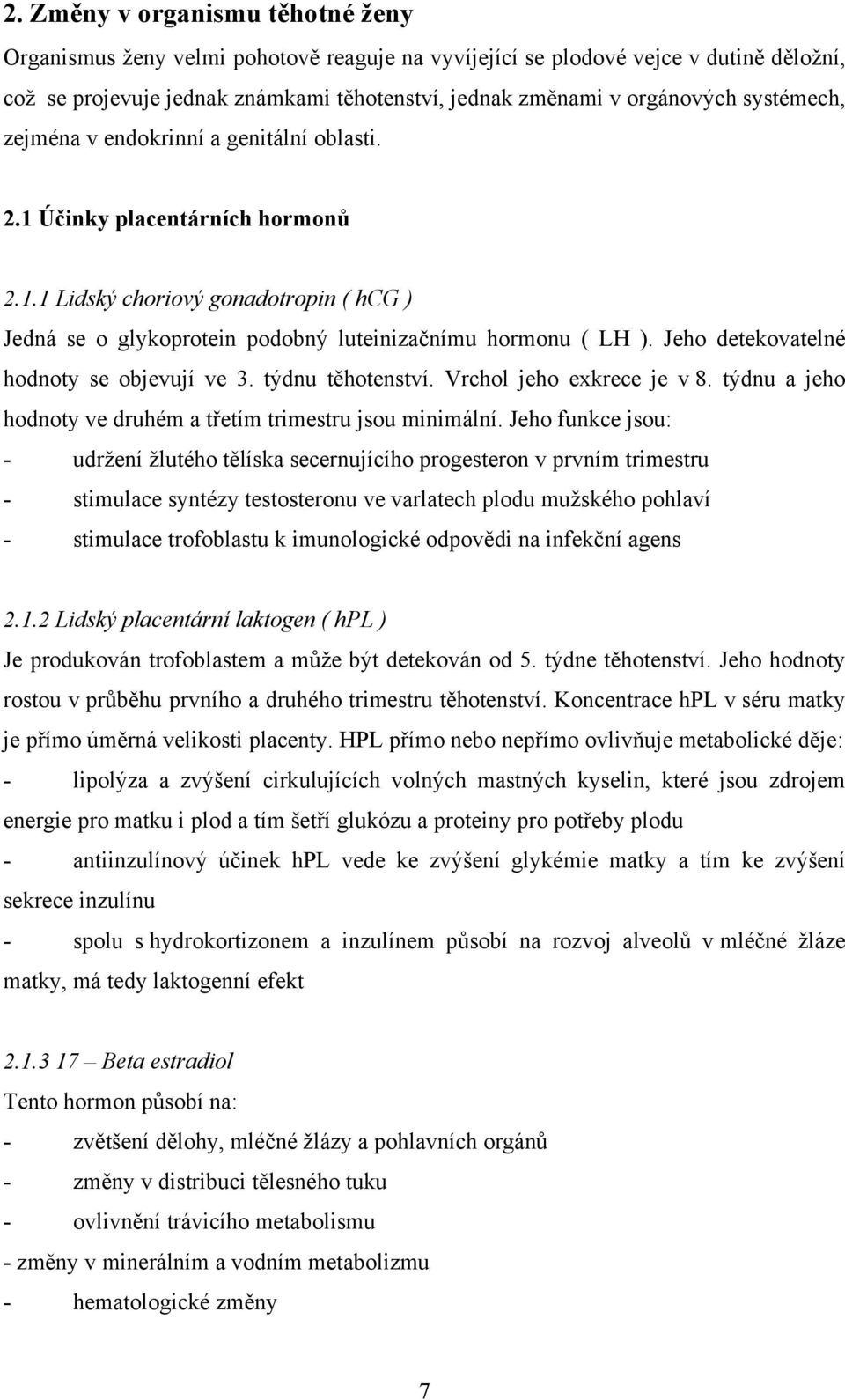 Jeho detekovatelné hodnoty se objevují ve 3. týdnu těhotenství. Vrchol jeho exkrece je v 8. týdnu a jeho hodnoty ve druhém a třetím trimestru jsou minimální.